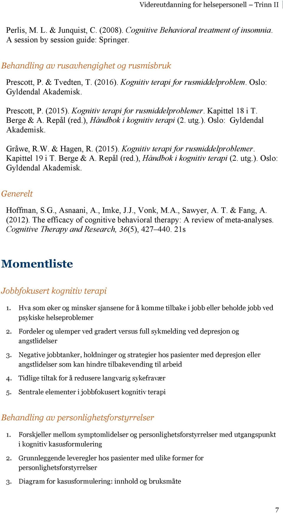 utg.). Oslo: Gyldendal Akademisk. Gråwe, R.W. & Hagen, R. (2015). Kognitiv terapi for rusmiddelproblemer. Kapittel 19 i T. Berge & A. Repål (red.), Håndbok i kognitiv terapi (2. utg.). Oslo: Gyldendal Akademisk. Generelt Hoffman, S.