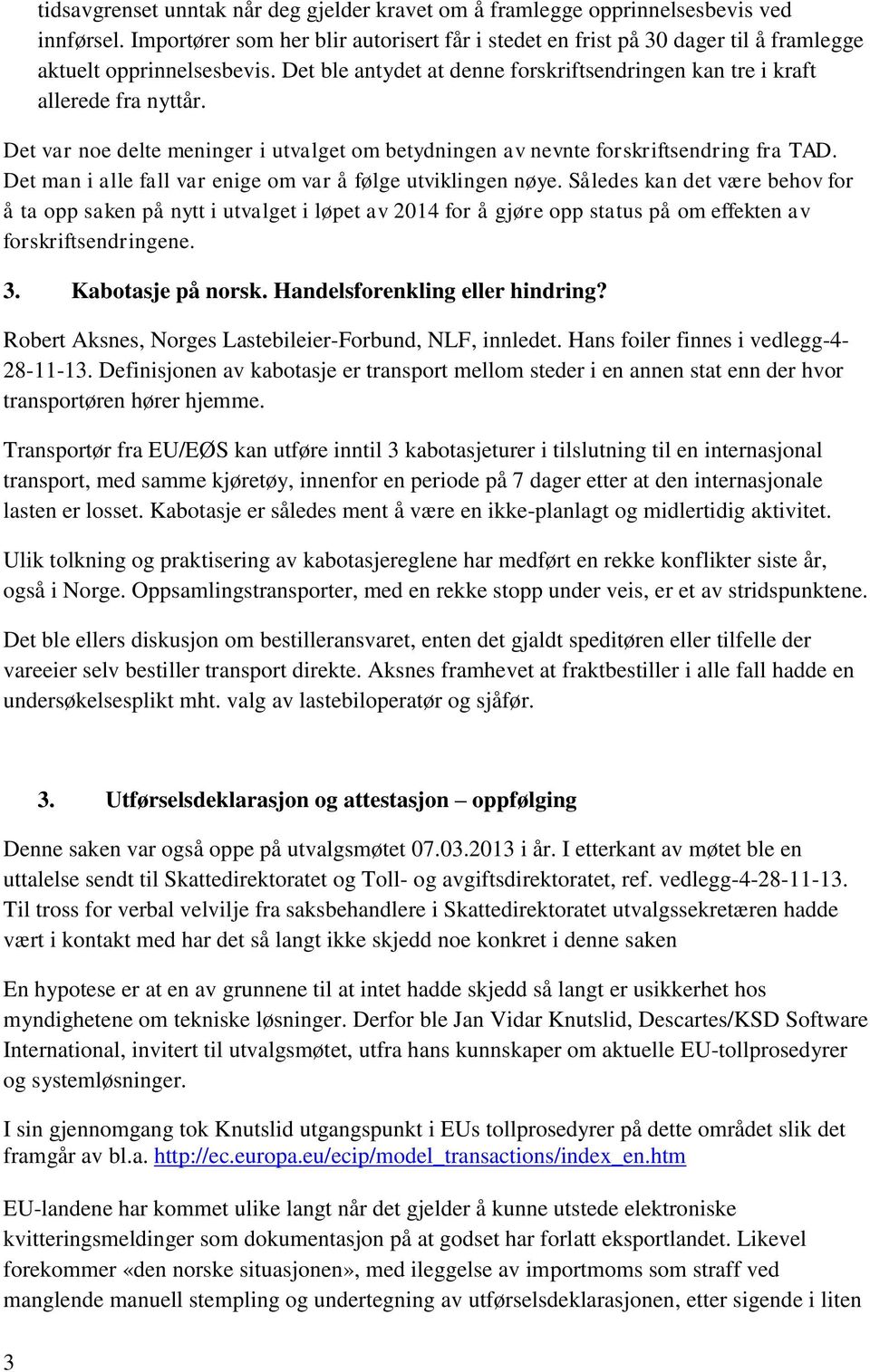 Det var noe delte meninger i utvalget om betydningen av nevnte forskriftsendring fra TAD. Det man i alle fall var enige om var å følge utviklingen nøye.