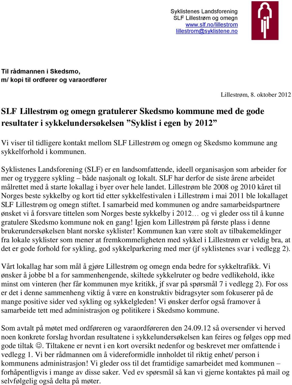 Skedsmo kommune ang sykkelforhold i kommunen. Syklistenes Landsforening (SLF) er en landsomfattende, ideell organisasjon som arbeider for mer og tryggere sykling både nasjonalt og lokalt.