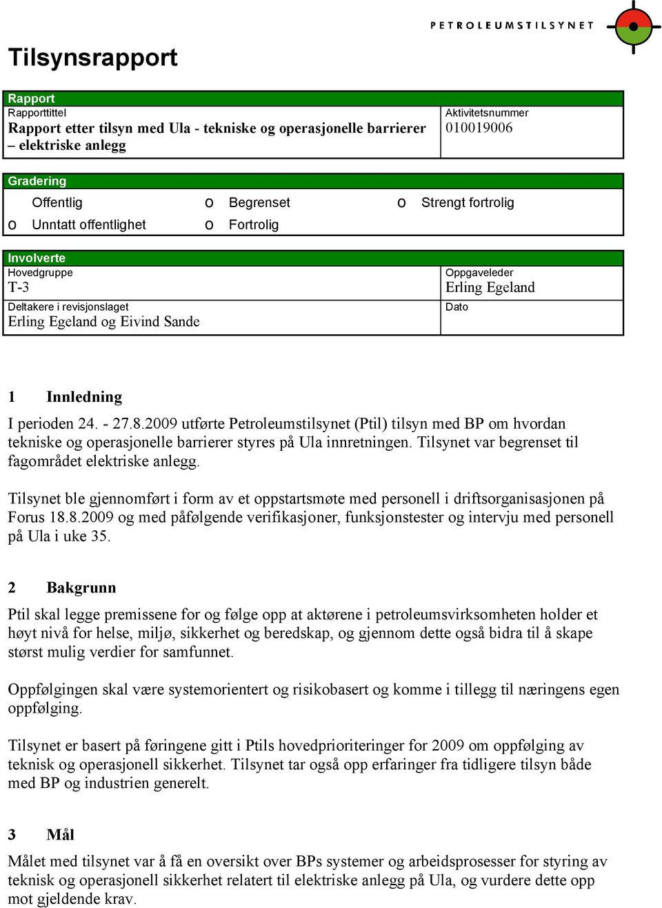 2009 utførte Petroleumstilsynet (Ptil) tilsyn med BP om hvordan tekniske og operasjonelle barrierer styres på Ula innretningen. Tilsynet var begrenset til fagområdet elektriske anlegg.