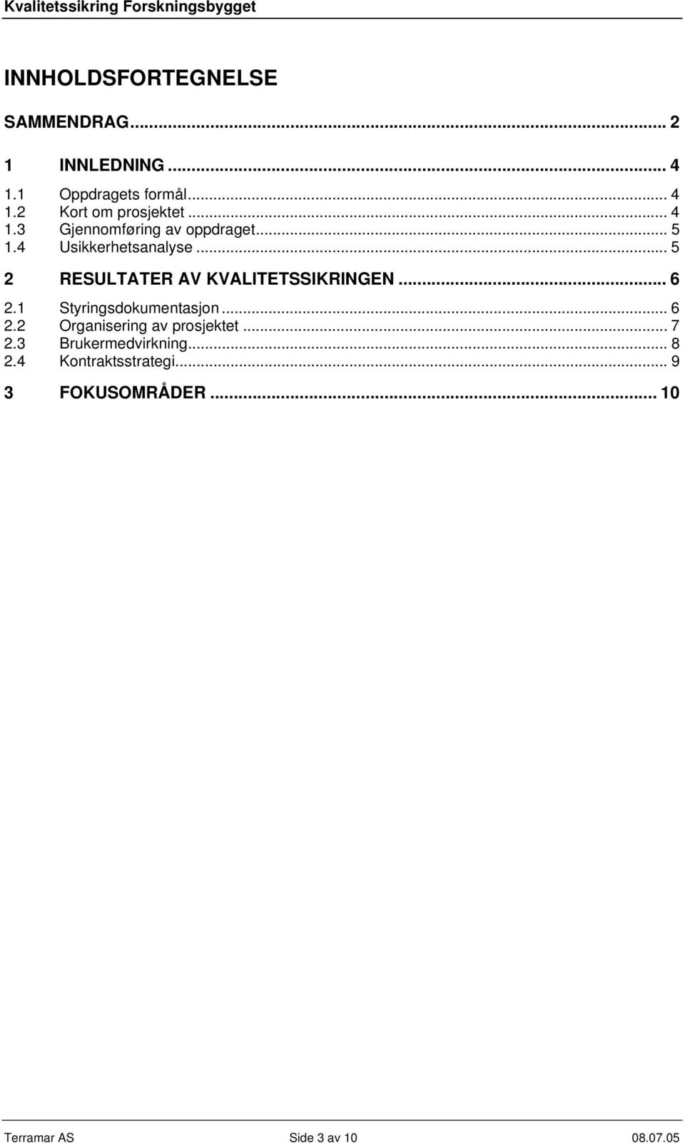 .. 5 2 RESULTATER AV KVALITETSSIKRINGEN... 6 2.1 Styringsdokumentasjon... 6 2.2 Organisering av prosjektet.