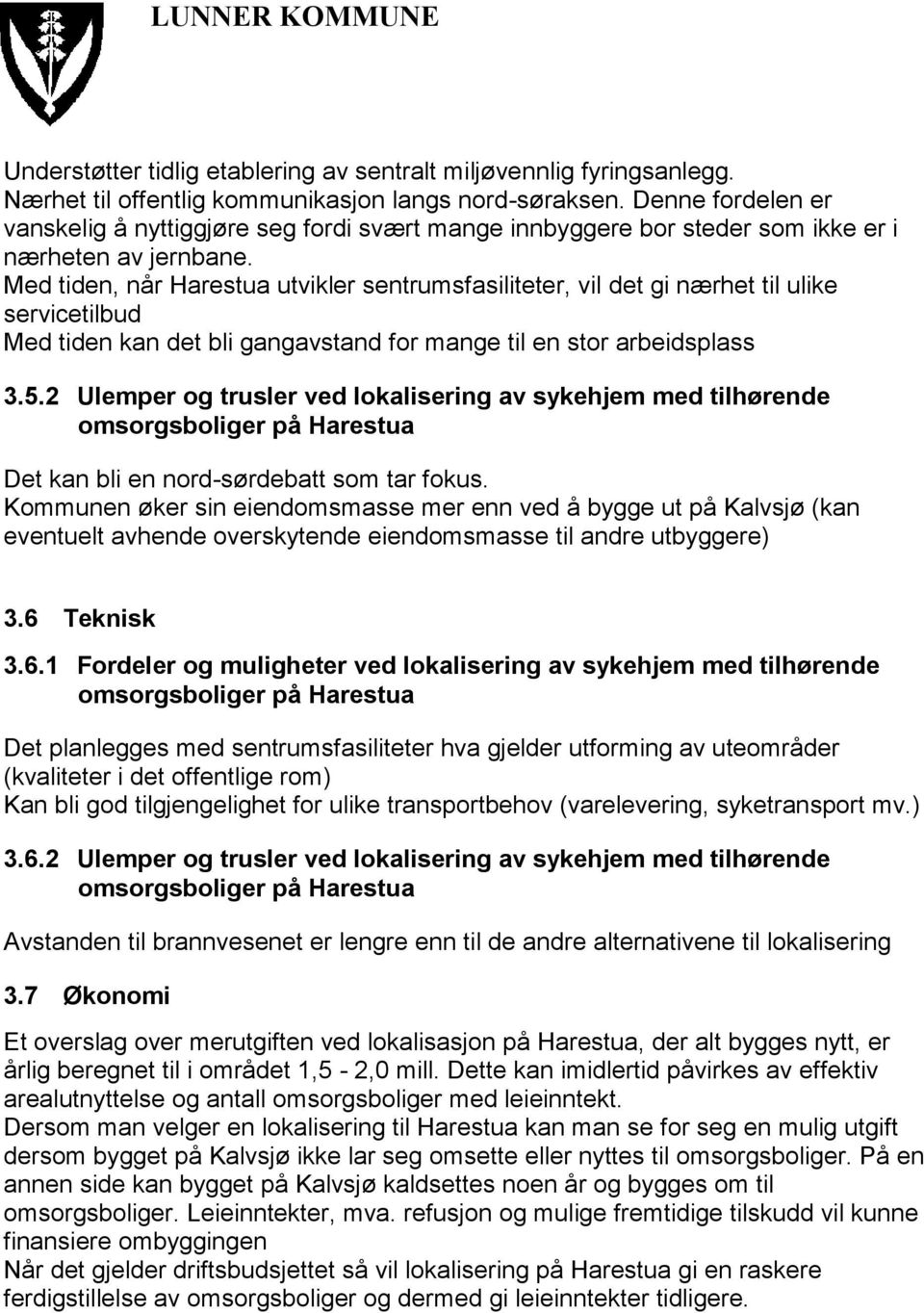 Med tiden, når Harestua utvikler sentrumsfasiliteter, vil det gi nærhet til ulike servicetilbud Med tiden kan det bli gangavstand for mange til en stor arbeidsplass 3.5.