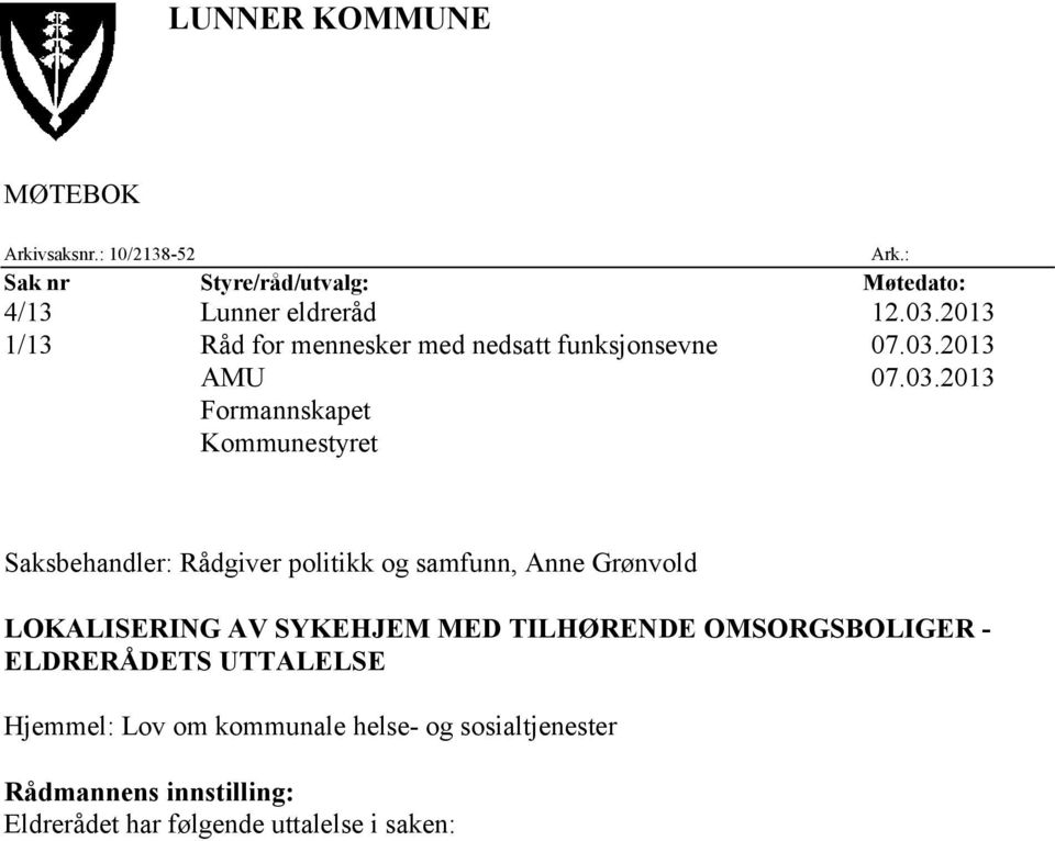 : Saksbehandler: Rådgiver politikk og samfunn, Anne Grønvold LOKALISERING AV SYKEHJEM MED TILHØRENDE OMSORGSBOLIGER