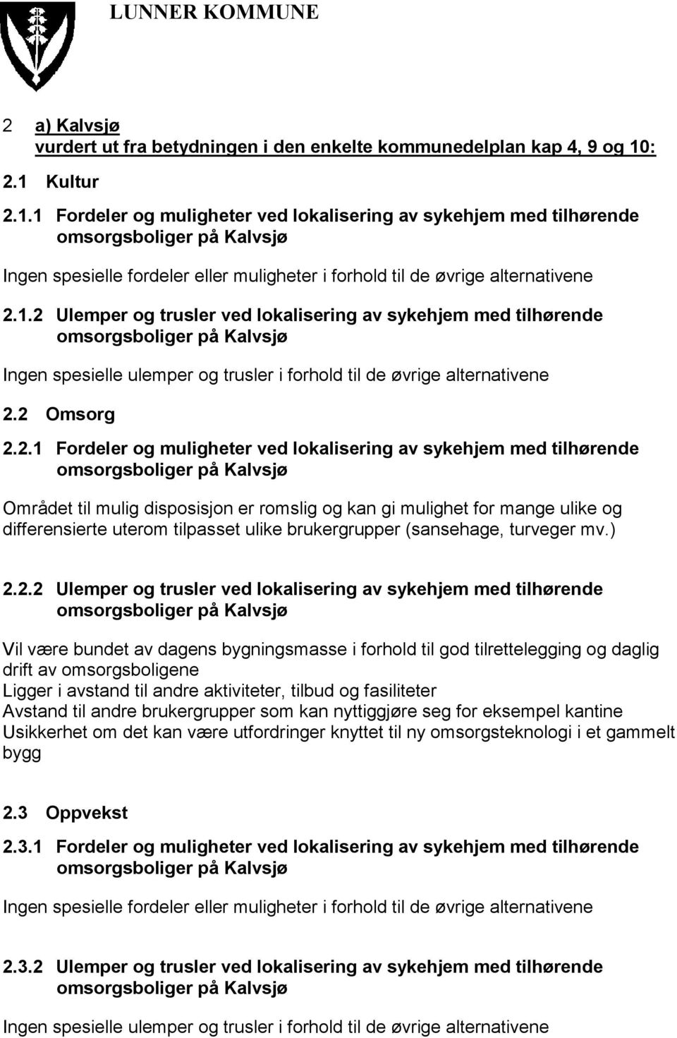 2 Omsorg 2.2.1 Fordeler og muligheter ved lokalisering av sykehjem med tilhørende omsorgsboliger på Kalvsjø Området til mulig disposisjon er romslig og kan gi mulighet for mange ulike og