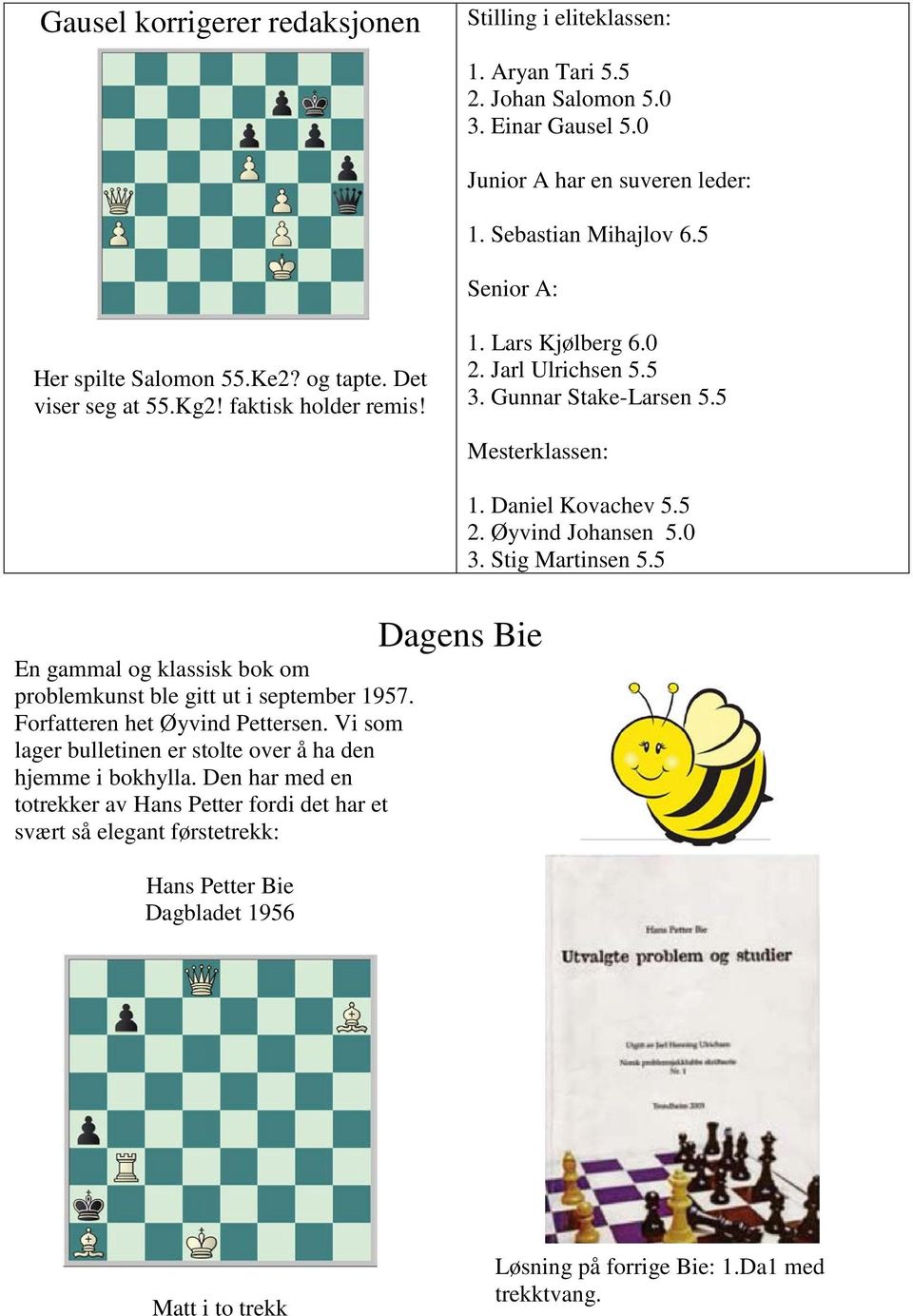 5 En gammal og klassisk bok om problemkunst ble gitt ut i september 1957. Forfatteren het Øyvind Pettersen. Vi som lager bulletinen er stolte over å ha den hjemme i bokhylla.