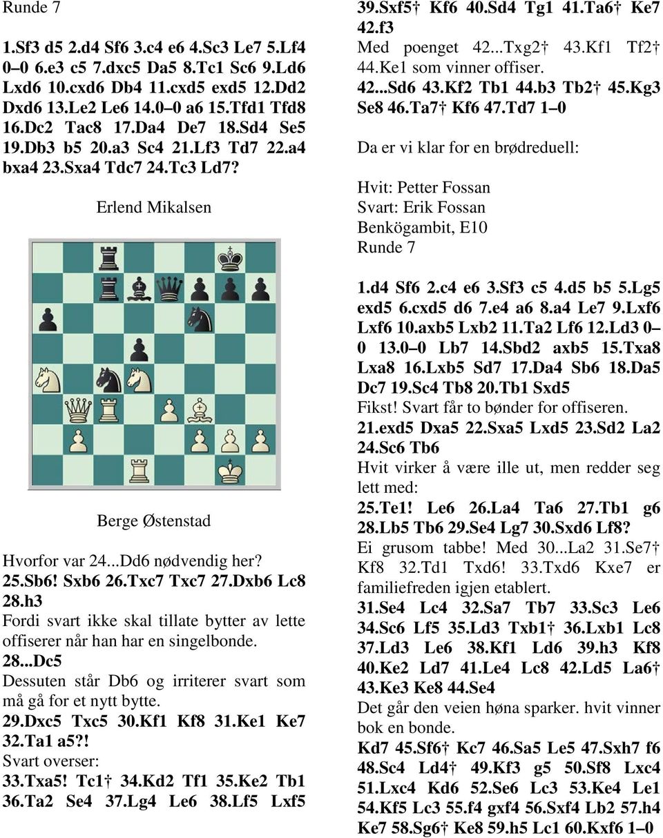 h3 Fordi svart ikke skal tillate bytter av lette offiserer når han har en singelbonde. 28...Dc5 Dessuten står Db6 og irriterer svart som må gå for et nytt bytte. 29.Dxc5 Txc5 30.Kf1 Kf8 31.Ke1 Ke7 32.