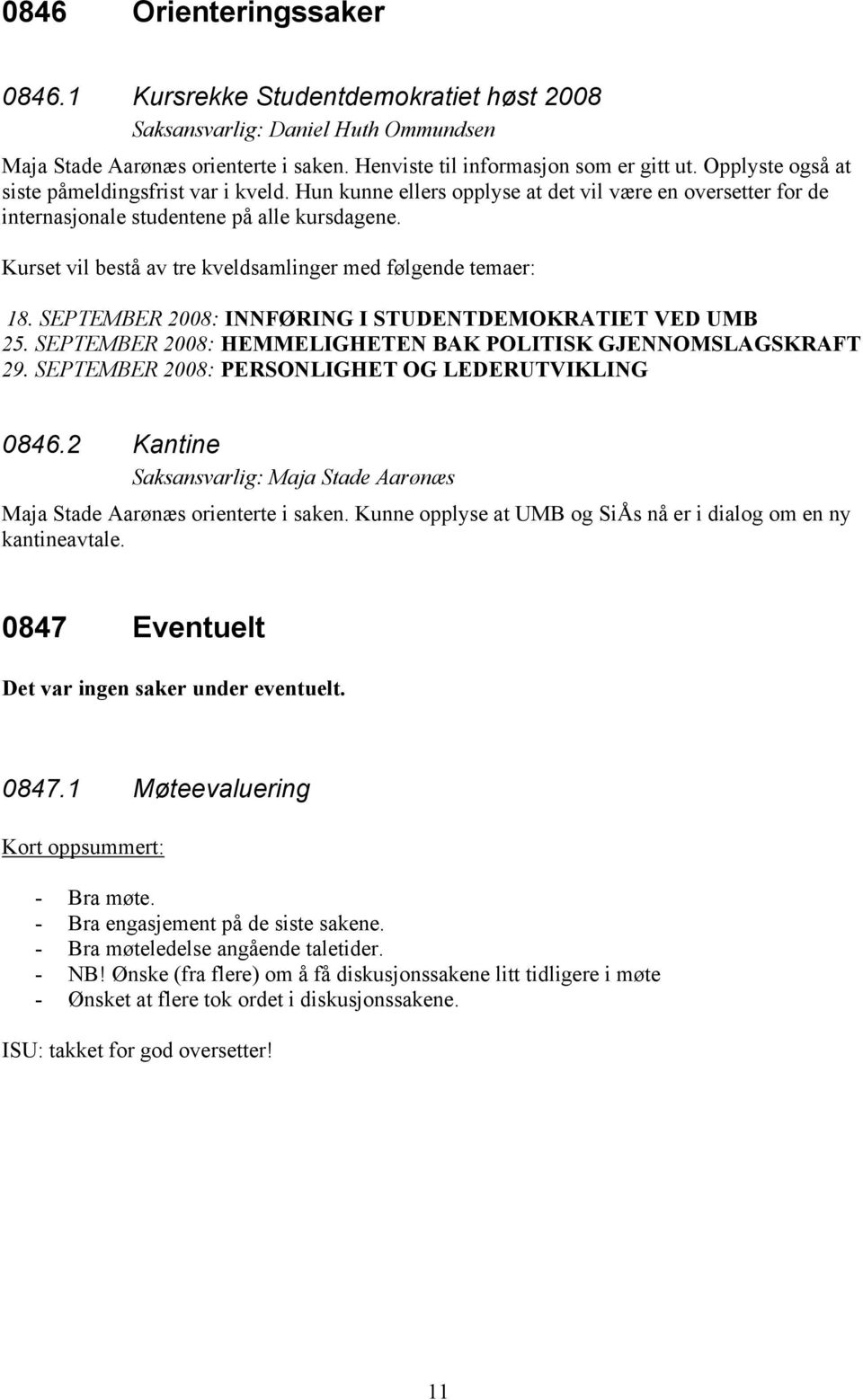 SEPTEMBER 2008: INNFØRING I STUDENTDEMOKRATIET VED UMB 25. SEPTEMBER 2008: HEMMELIGHETEN BAK POLITISK GJENNOMSLAGSKRAFT 29. SEPTEMBER 2008: PERSONLIGHET OG LEDERUTVIKLING 0846.