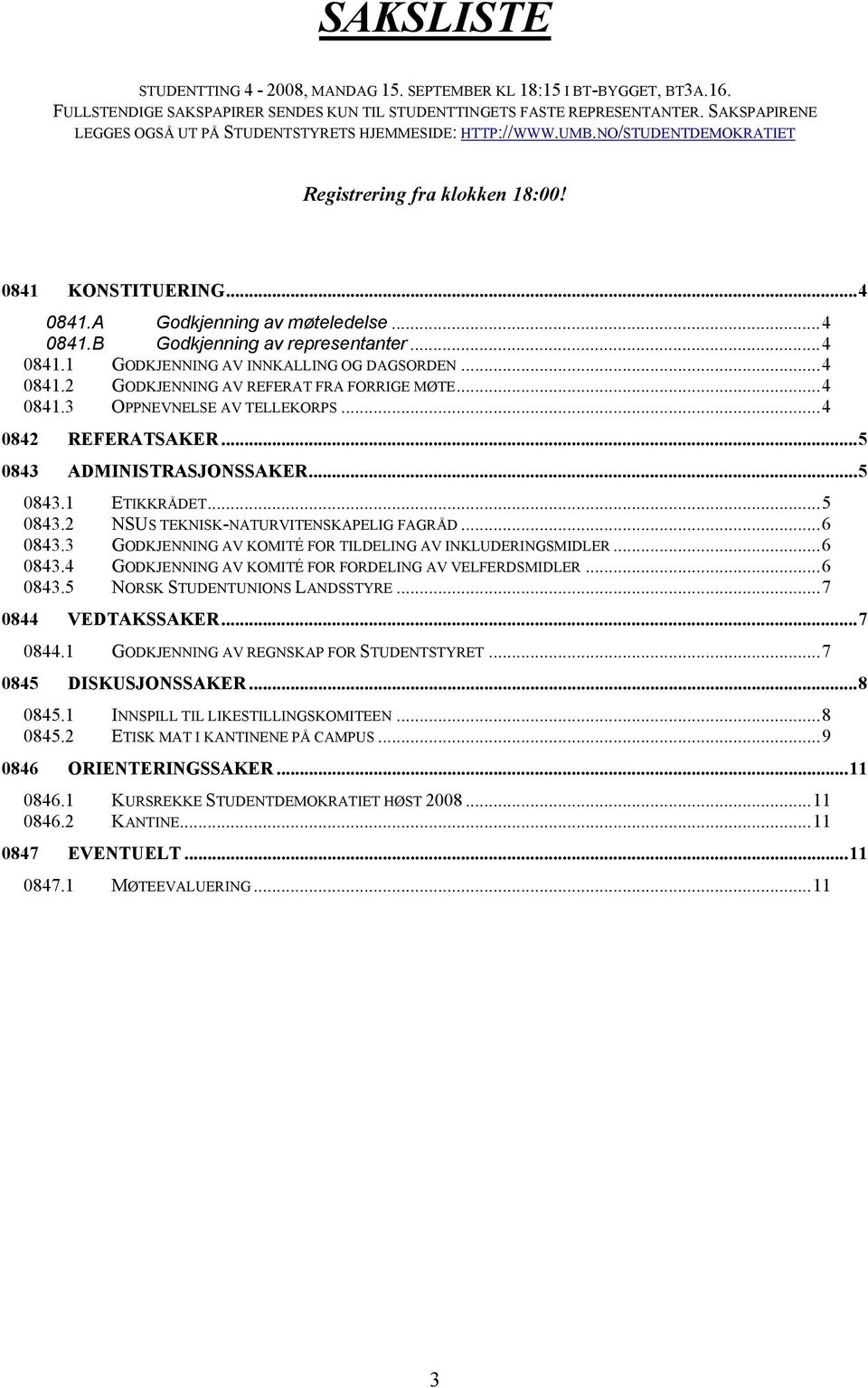 ..4 0841.1 GODKJENNING AV INNKALLING OG DAGSORDEN...4 0841.2 GODKJENNING AV REFERAT FRA FORRIGE MØTE...4 0841.3 OPPNEVNELSE AV TELLEKORPS...4 0842 REFERATSAKER...5 0843 ADMINISTRASJONSSAKER...5 0843.1 ETIKKRÅDET.