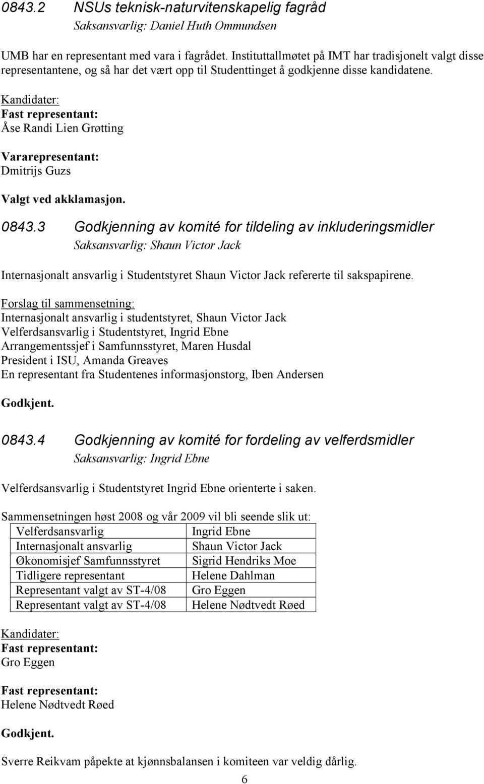 Kandidater: Fast representant: Åse Randi Lien Grøtting Vararepresentant: Dmitrijs Guzs Valgt ved akklamasjon. 0843.