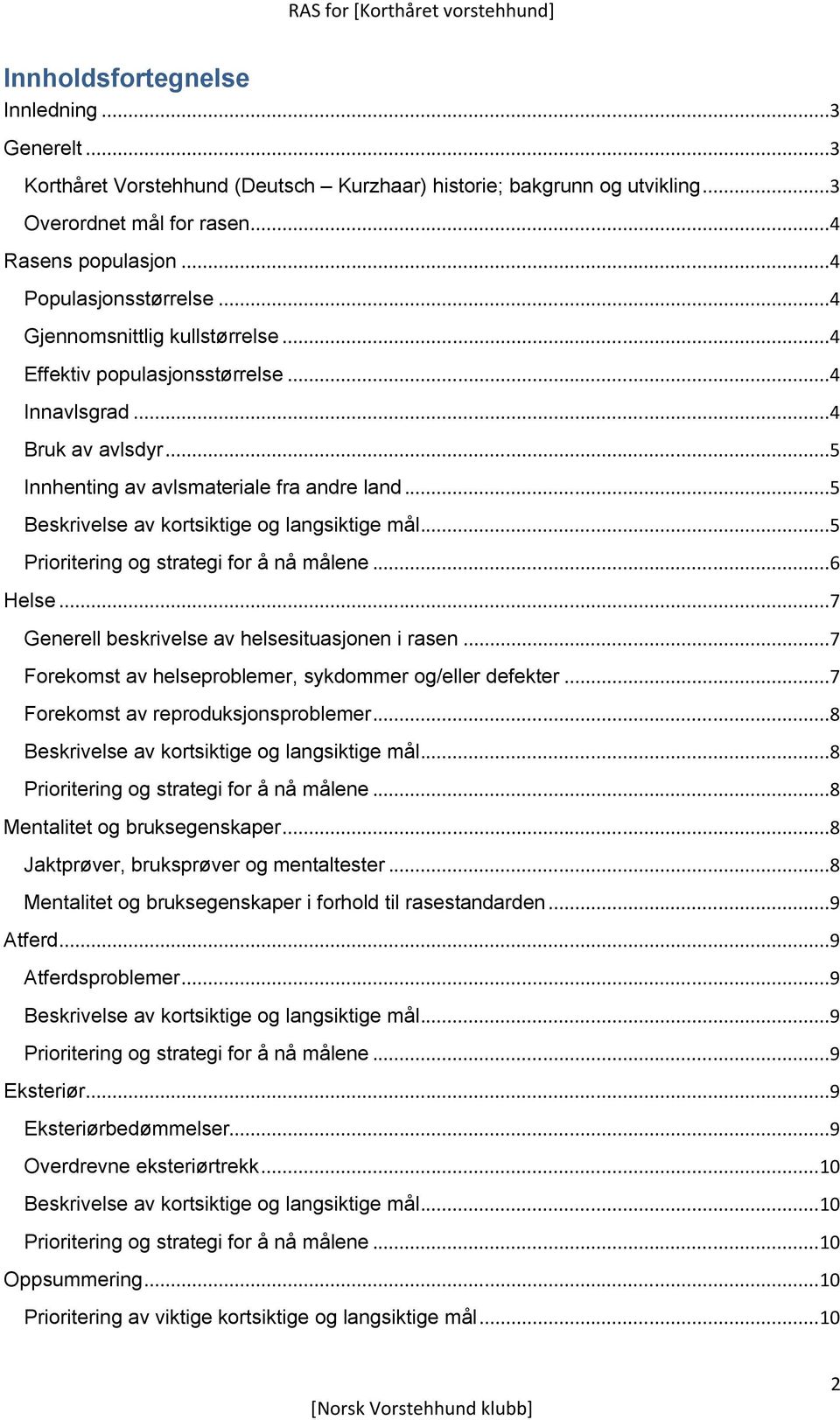 ..5 Prioritering og strategi for å nå målene...6 Helse...7 Generell beskrivelse av helsesituasjonen i rasen...7 Forekomst av helseproblemer, sykdommer og/eller defekter.