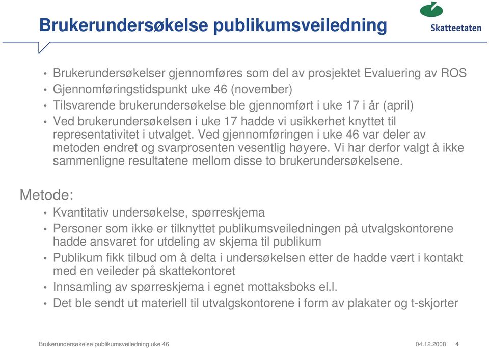 Ved gjennomføringen i uke 46 var deler av metoden endret og svarprosenten vesentlig høyere. Vi har derfor valgt å ikke sammenligne resultatene mellom disse to brukerundersøkelsene.