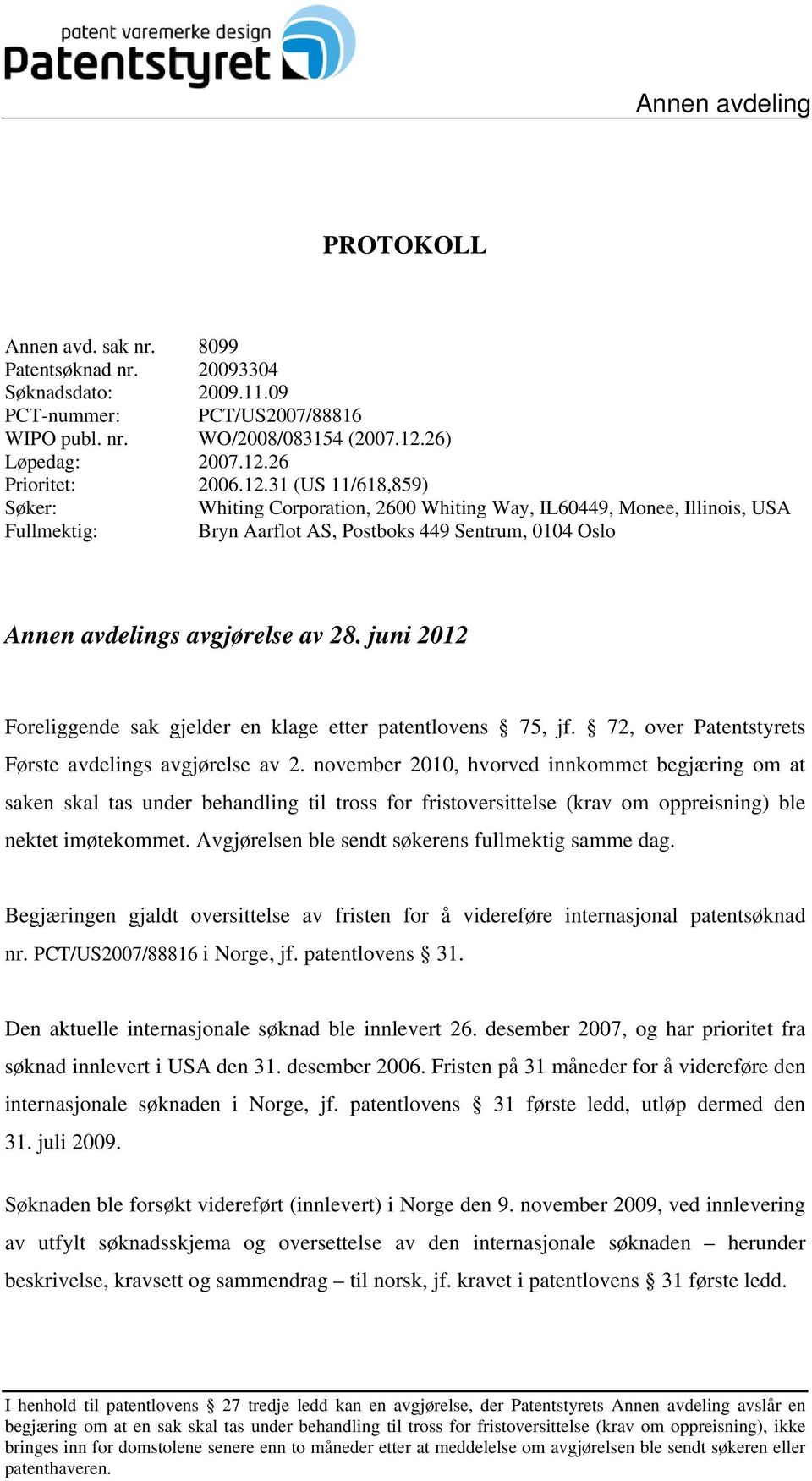 juni 2012 Foreliggende sak gjelder en klage etter patentlovens 75, jf. 72, over Patentstyrets Første avdelings avgjørelse av 2.