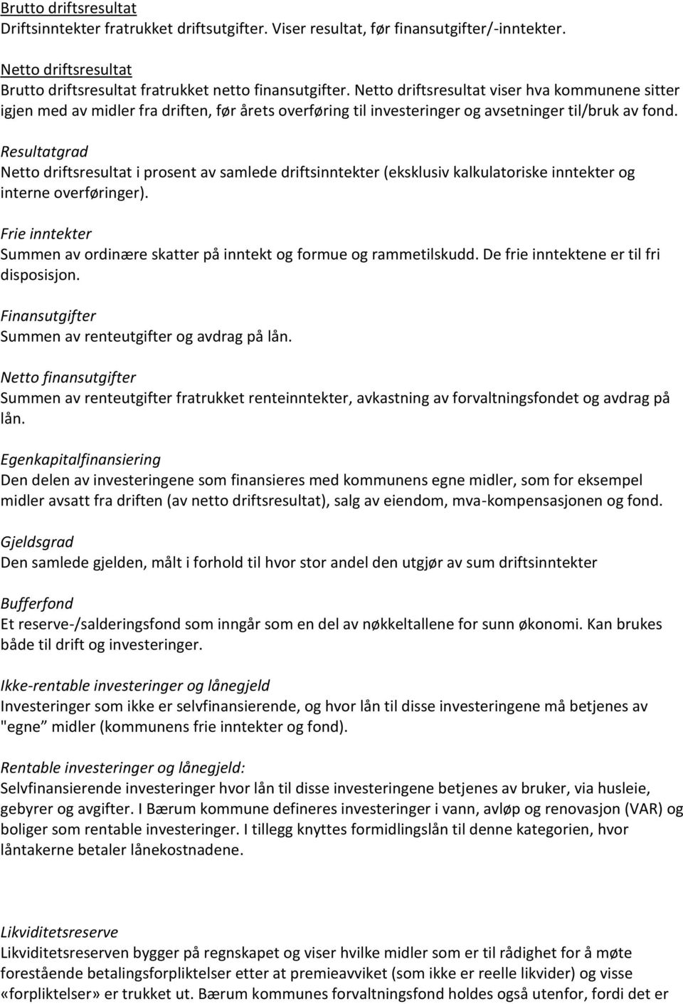 Resultatgrad Netto driftsresultat i prosent av samlede driftsinntekter (eksklusiv kalkulatoriske inntekter og interne overføringer).