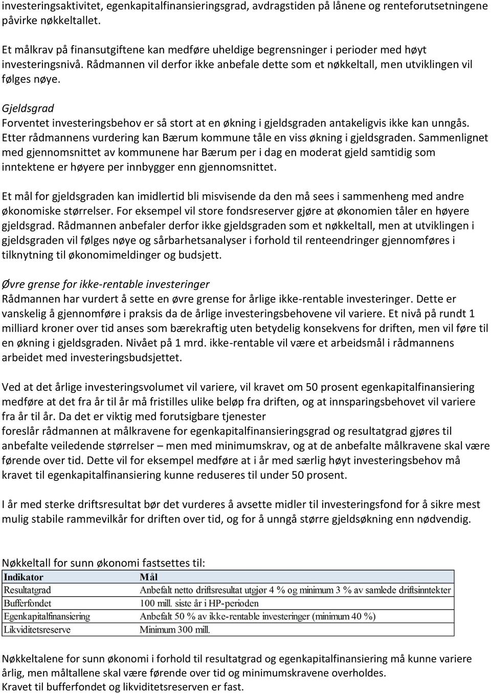 Gjeldsgrad Forventet investeringsbehov er så stort at en økning i gjeldsgraden antakeligvis ikke kan unngås. Etter rådmannens vurdering kan Bærum kommune tåle en viss økning i gjeldsgraden.