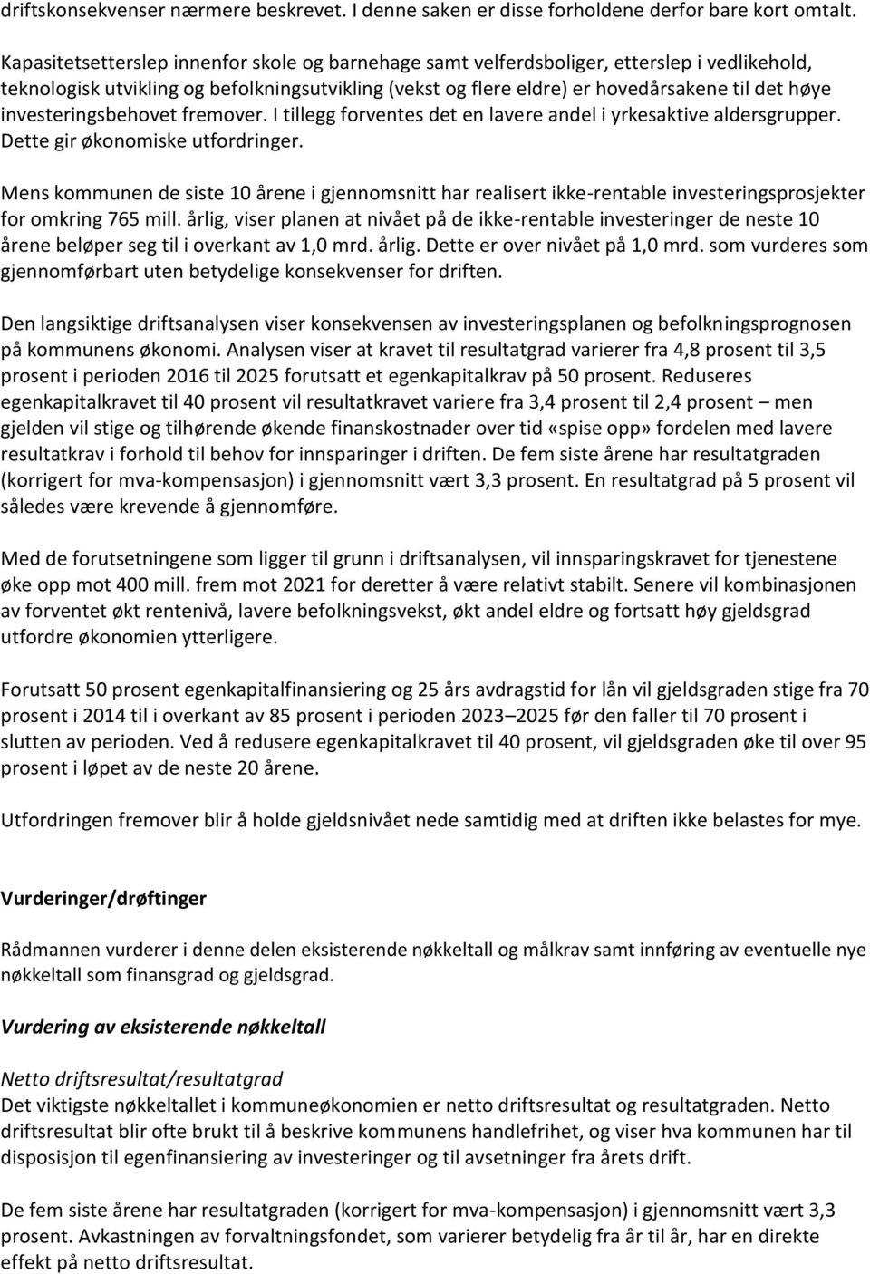 investeringsbehovet fremover. I tillegg forventes det en lavere andel i yrkesaktive aldersgrupper. Dette gir økonomiske utfordringer.