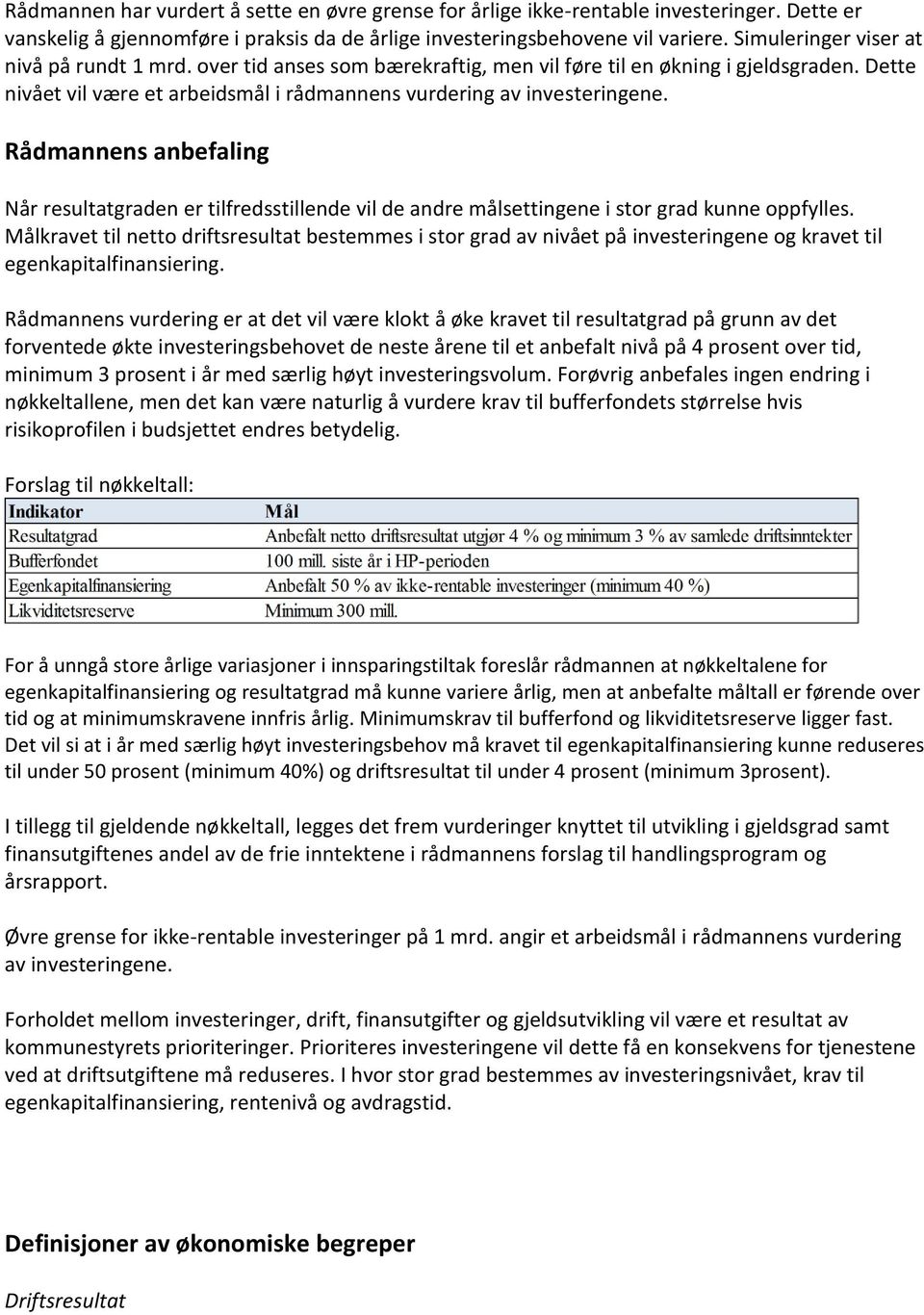 Rådmannens anbefaling Når resultatgraden er tilfredsstillende vil de andre målsettingene i stor grad kunne oppfylles.