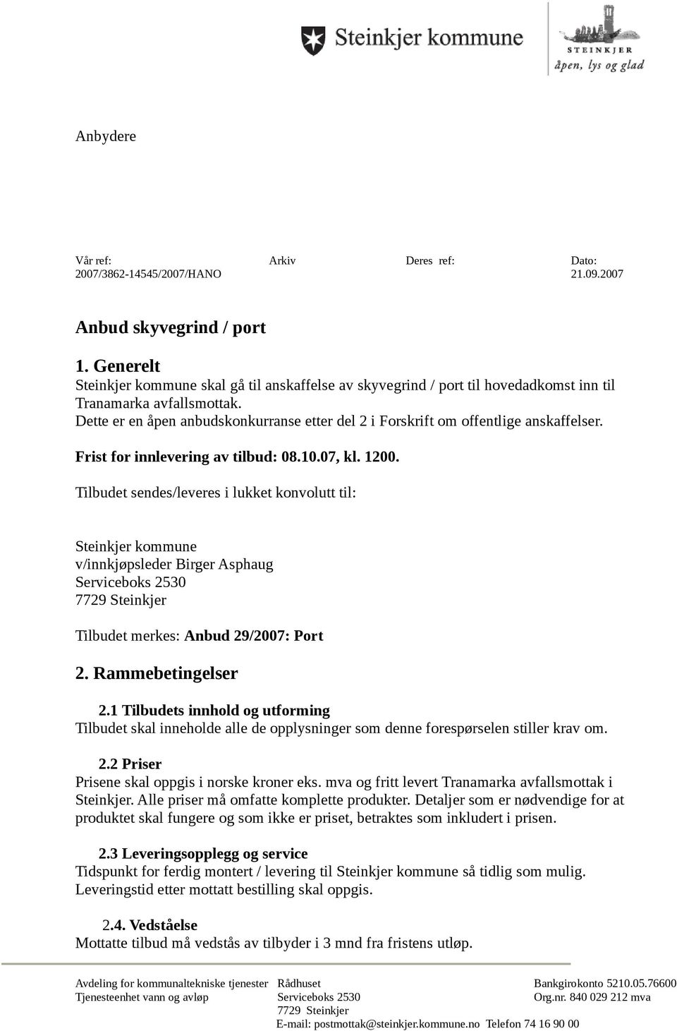 Dette er en åpen anbudskonkurranse etter del 2 i Forskrift om offentlige anskaffelser. Frist for innlevering av tilbud: 08.10.07, kl. 1200.