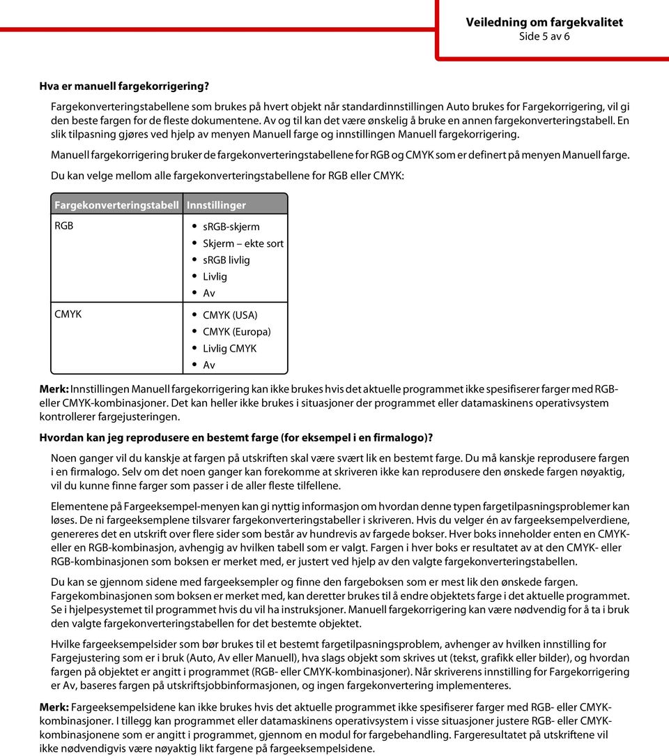 og til kan det være ønskelig å bruke en annen fargekonverteringstabell. En slik tilpasning gjøres ved hjelp av menyen farge og innstillingen fargekorrigering.