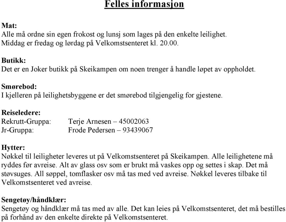 Reiseledere: Rekrutt-Gruppa: Terje Arnesen 45002063 Jr-Gruppa: Frode Pedersen 93439067 Hytter: Nøkkel til leiligheter leveres ut på Velkomstsenteret på Skeikampen.