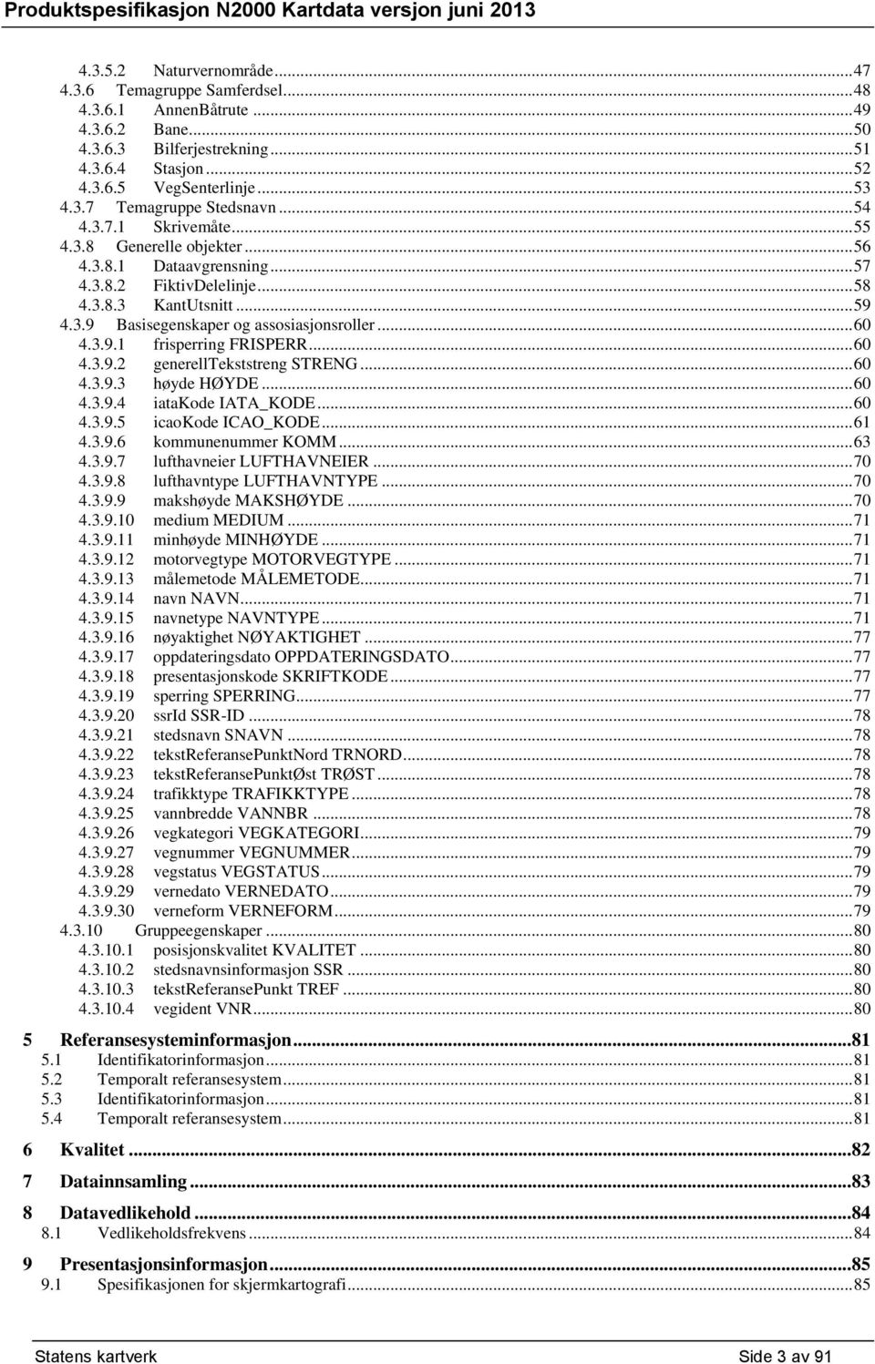 3.9.1 frisperring FRISPERR... 60 4.3.9.2 generelltekststreng STRENG... 60 4.3.9.3 høyde HØYDE... 60 4.3.9.4 iatakode IATA_KODE... 60 4.3.9.5 icaokode ICAO_KODE... 61 4.3.9.6 kommunenummer KOMM... 63 4.