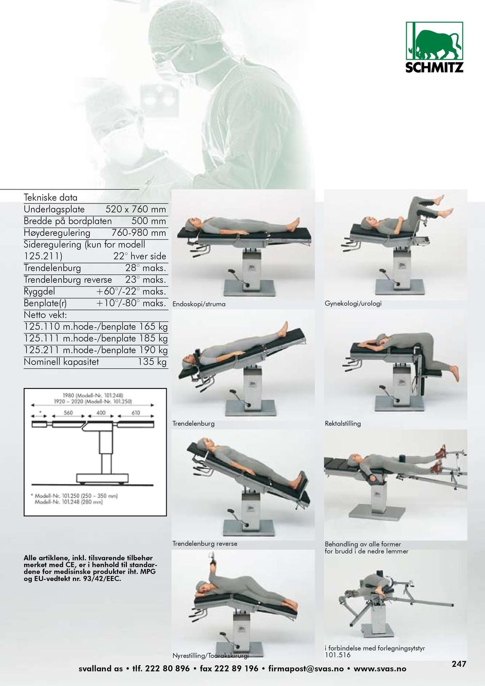 hode-/benplate 190 kg Nominell kapasitet 135 kg Endoskopi/struma Gynekologi/urologi Trendelenburg Rektalstilling Alle artiklene, inkl.
