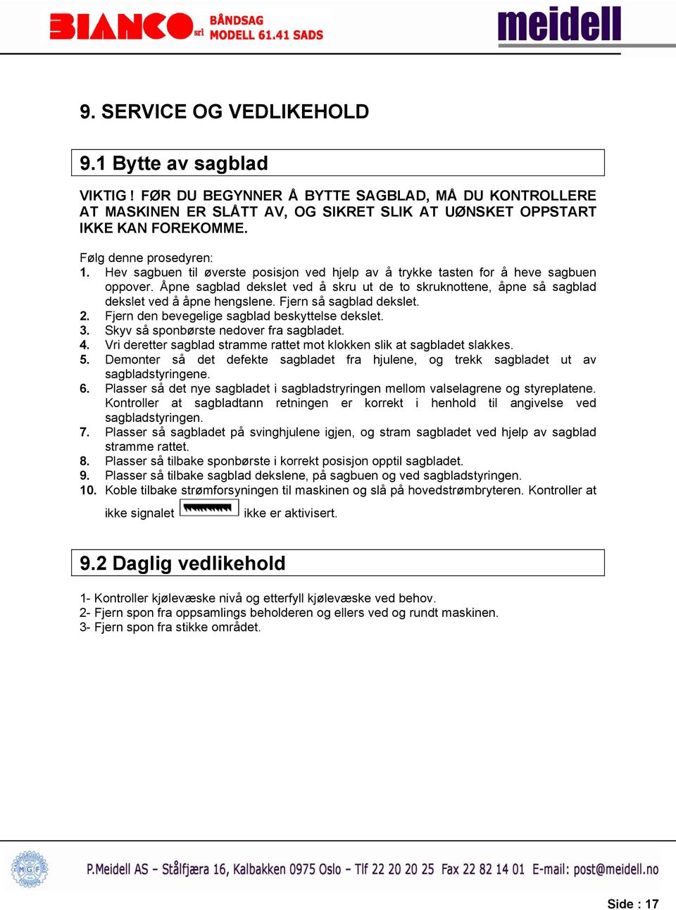 Åpne sagblad dekslet ved å skru ut de to skruknottene, åpne så sagblad dekslet ved å åpne hengslene. Fjern så sagblad dekslet. 2. Fjern den bevegelige sagblad beskyttelse dekslet. 3.