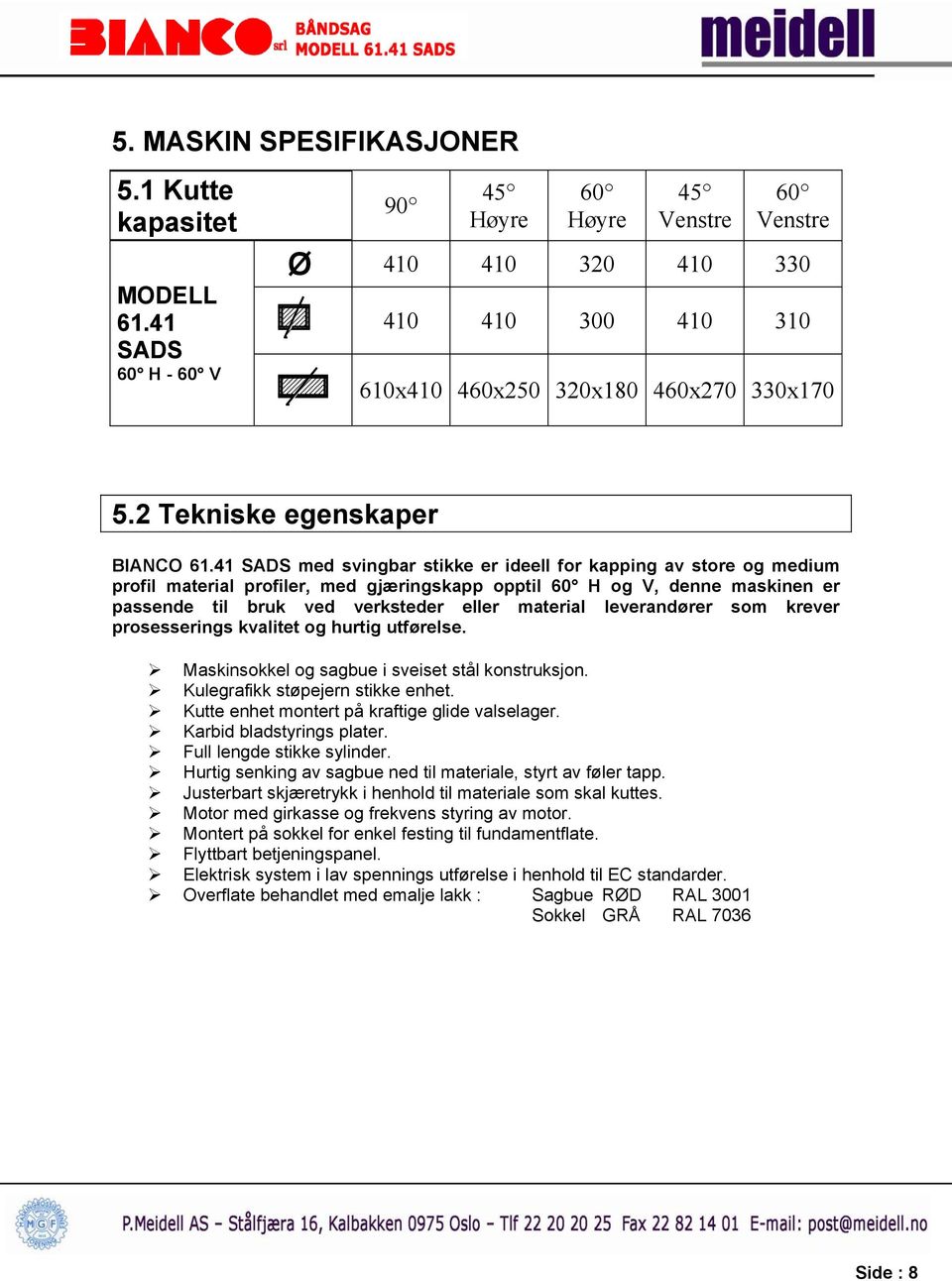 41 SADS med svingbar stikke er ideell for kapping av store og medium profil material profiler, med gjæringskapp opptil 60 H og V, denne maskinen er passende til bruk ved verksteder eller material