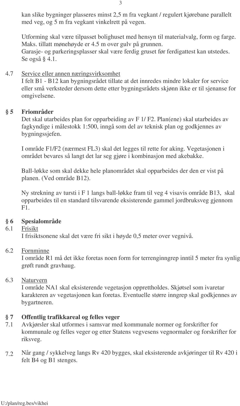 Garasje og parkeringsplasser skal være ferdig gruset før ferdigattest kan utstedes. Se også 4.