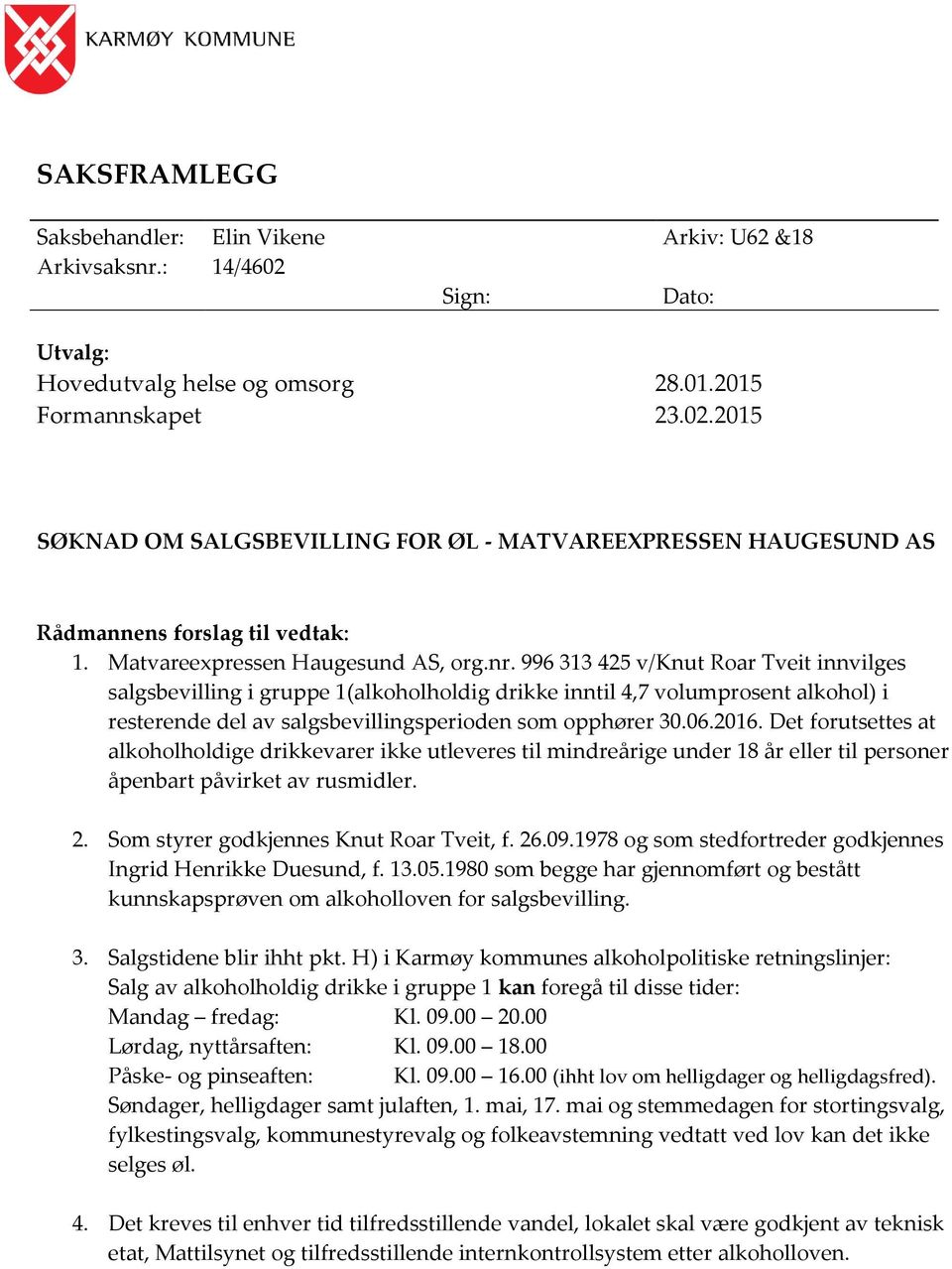 996 313 425 v/knut Roar Tveit innvilges salgsbevilling i gruppe 1(alkoholholdig drikke inntil 4,7 volumprosent alkohol) i resterende del av salgsbevillingsperioden som opphører 30.06.2016.