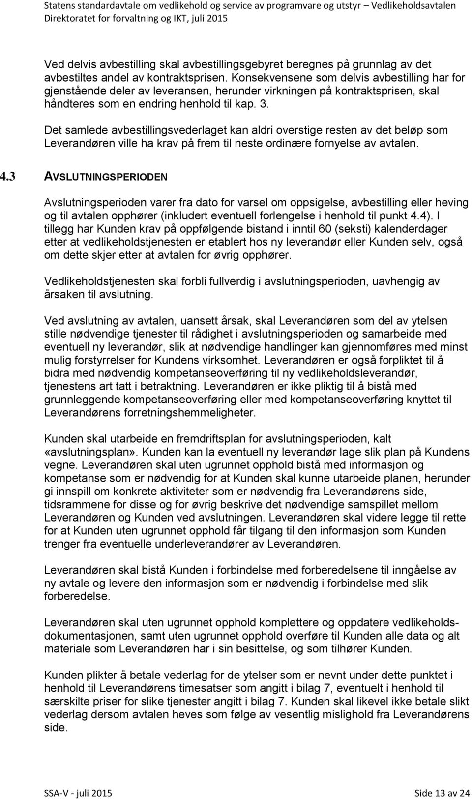 Det samlede avbestillingsvederlaget kan aldri overstige resten av det beløp som Leverandøren ville ha krav på frem til neste ordinære fornyelse av avtalen. 4.