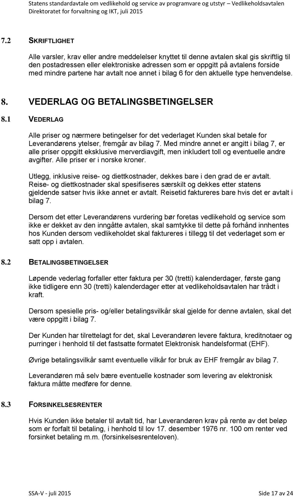 1 VEDERLAG Alle priser og nærmere betingelser for det vederlaget Kunden skal betale for Leverandørens ytelser, fremgår av bilag 7.