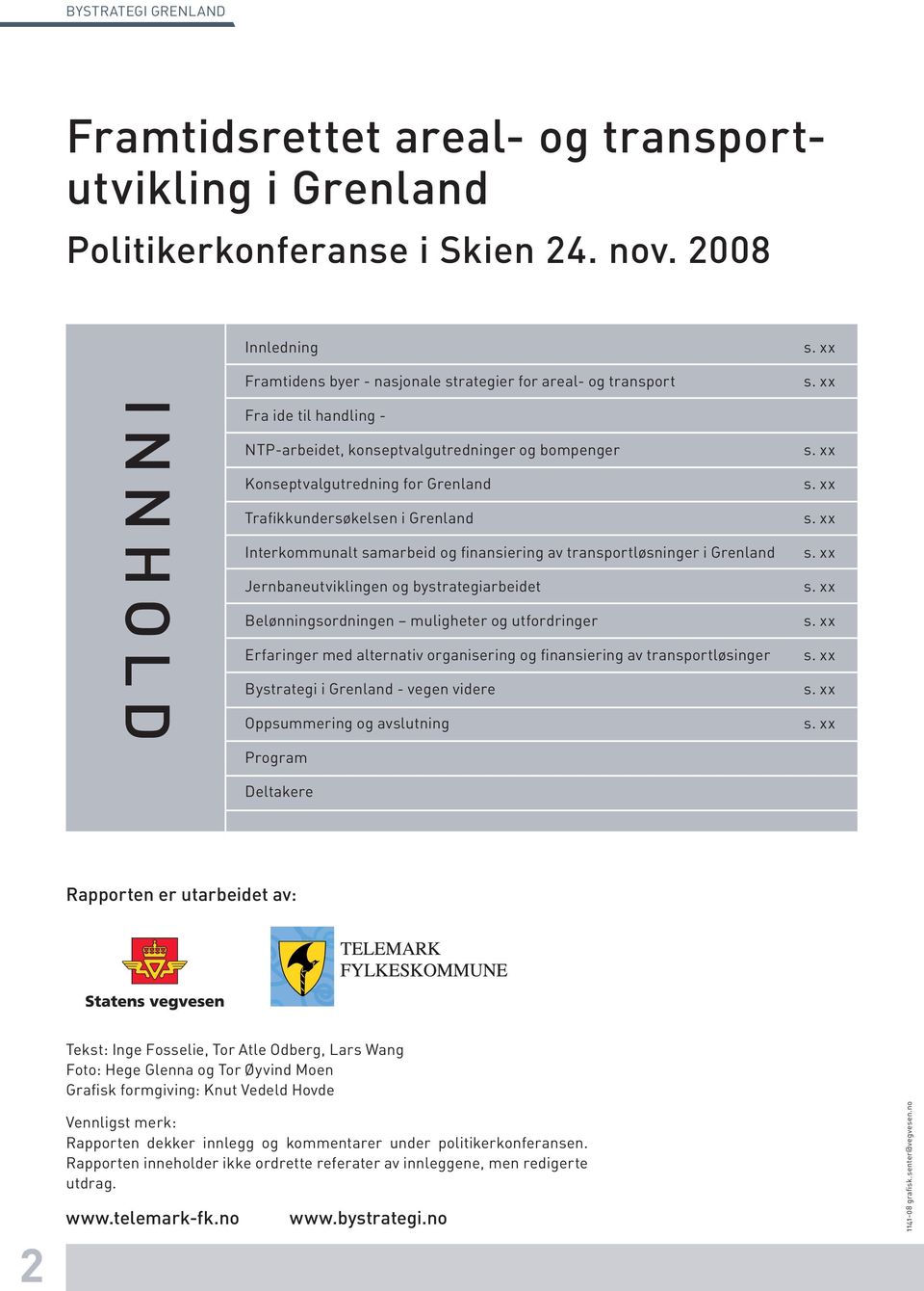 Trafikkundersøkelsen i Grenland Interkommunalt samarbeid og finansiering av transportløsninger i Grenland Jernbaneutviklingen og bystrategiarbeidet Belønningsordningen muligheter og utfordringer