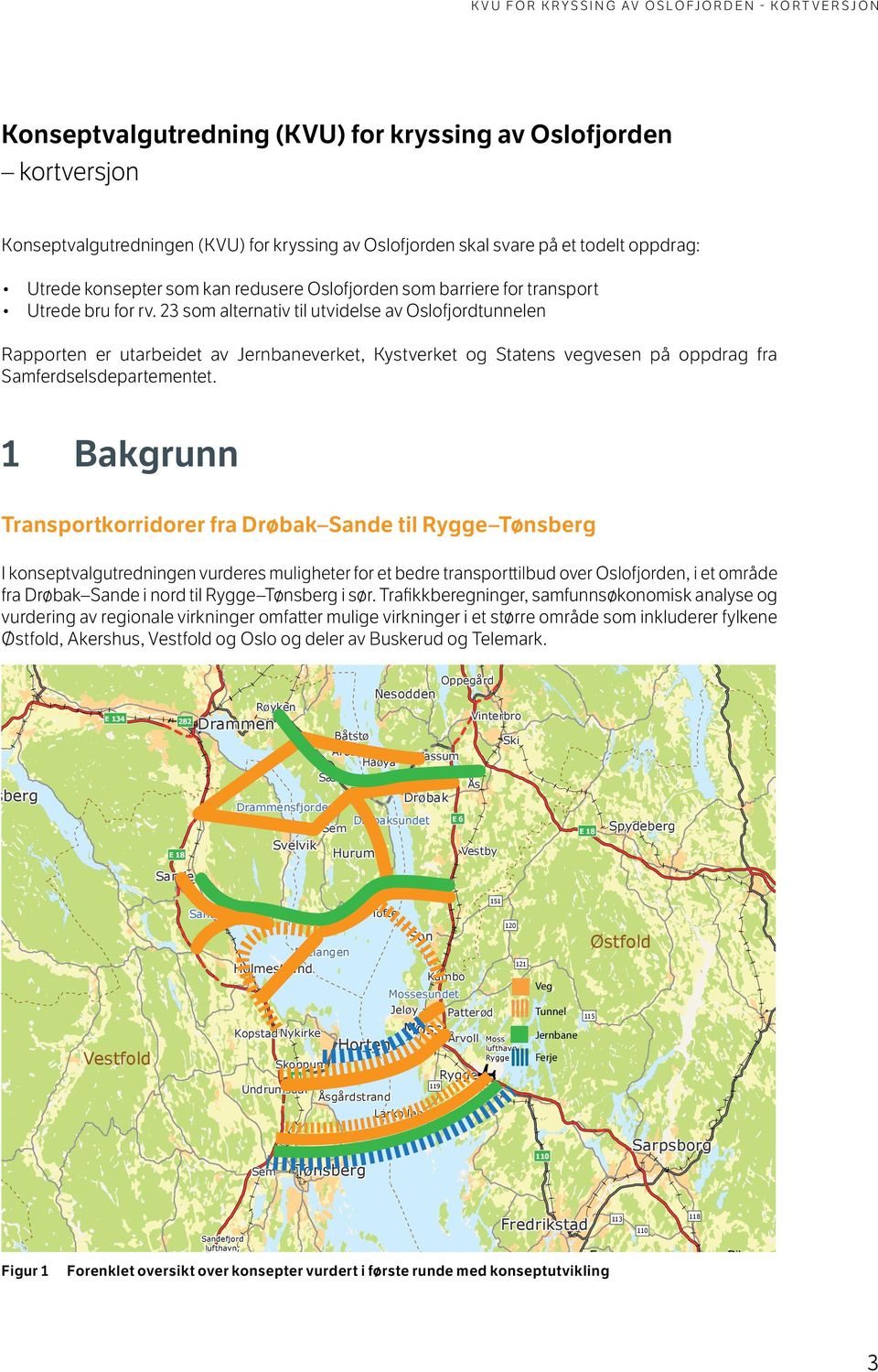 23 som alternativ til utvidelse av Oslofjordtunnelen Jessheim E 16 Rapporten er utarbeidet av Jernbaneverket, Kystverket og Statens vegvesen på oppdrag fra Samferdselsdepartementet.