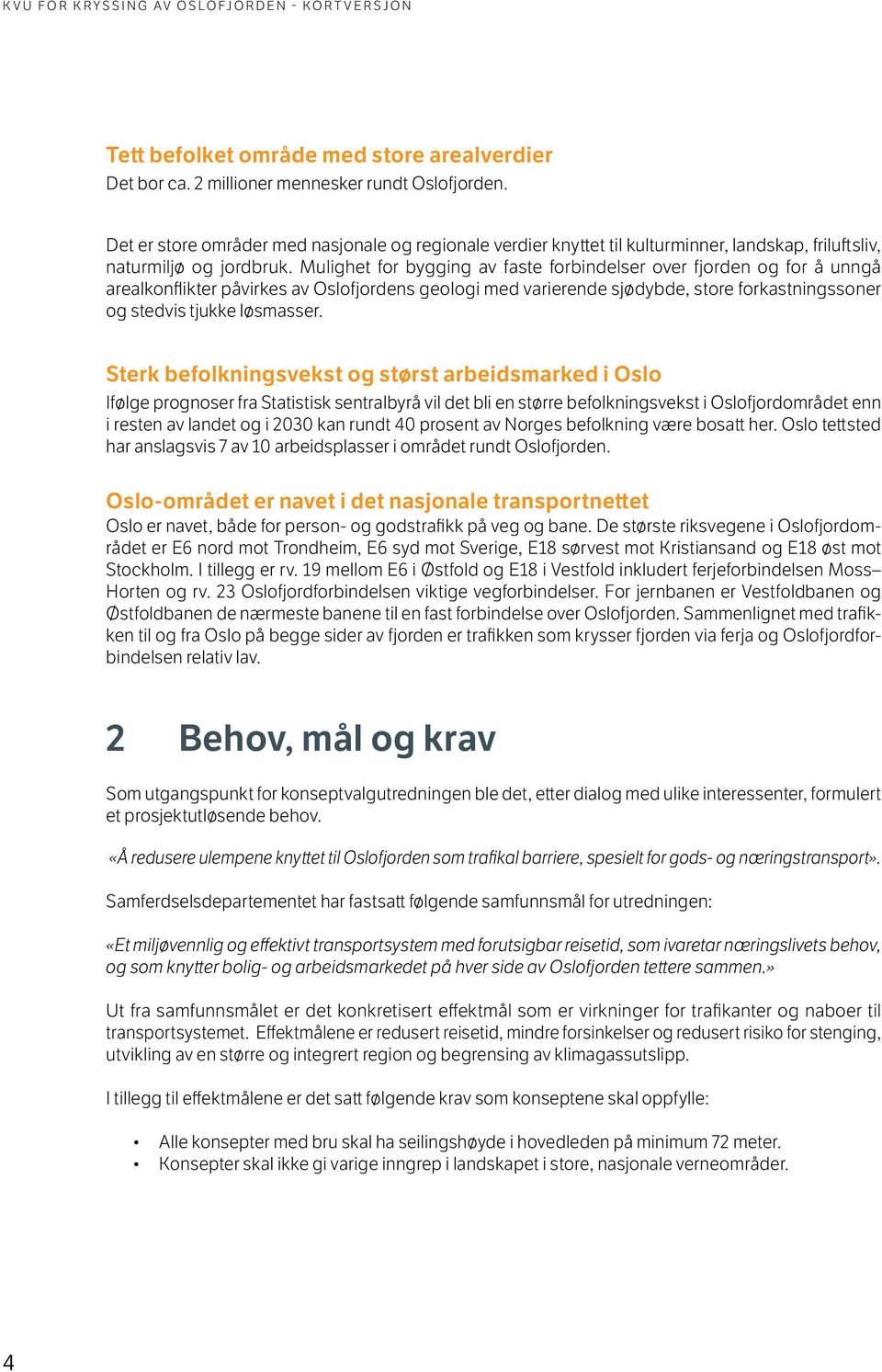 Mulighet for bygging av faste forbindelser over fjorden og for å unngå arealkonflikter påvirkes av Oslofjordens geologi med varierende sjødybde, store forkastningssoner og stedvis tjukke løsmasser.