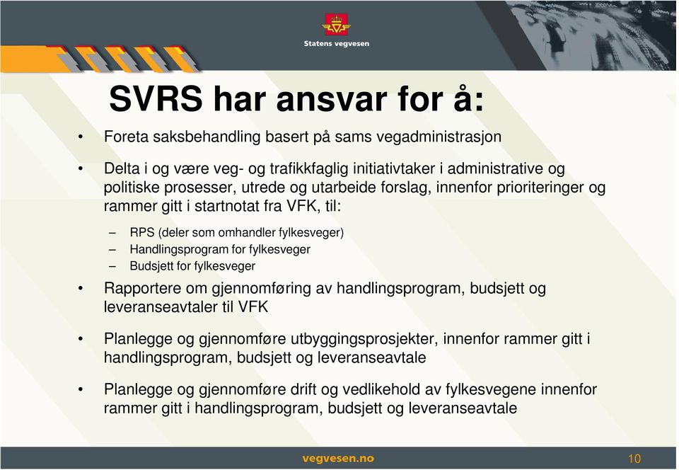 for fylkesveger Rapportere om gjennomføring av handlingsprogram, budsjett og leveranseavtaler til VFK Planlegge og gjennomføre utbyggingsprosjekter, innenfor rammer gitt i