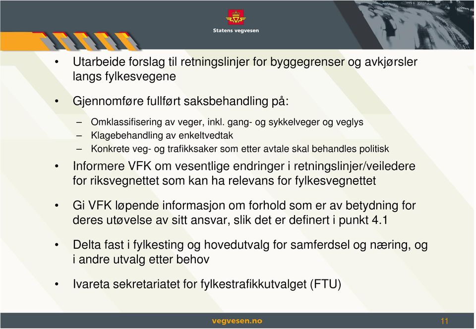 retningslinjer/veiledere for riksvegnettet som kan ha relevans for fylkesvegnettet Gi VFK løpende informasjon om forhold som er av betydning for deres utøvelse av sitt