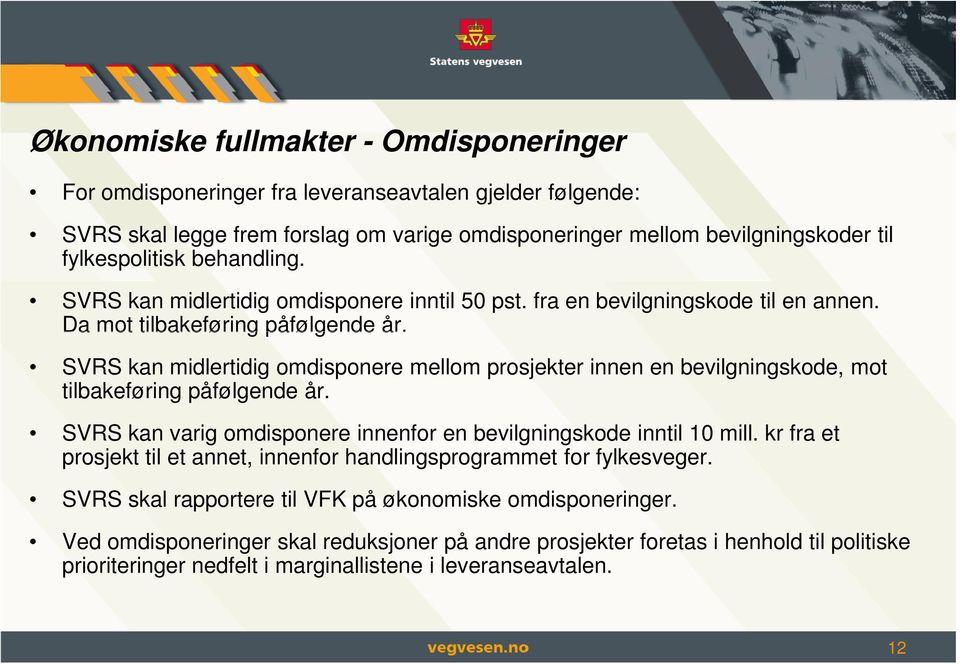 SVRS kan midlertidig omdisponere mellom prosjekter innen en bevilgningskode, mot tilbakeføring påfølgende år. SVRS kan varig omdisponere innenfor en bevilgningskode inntil 10 mill.