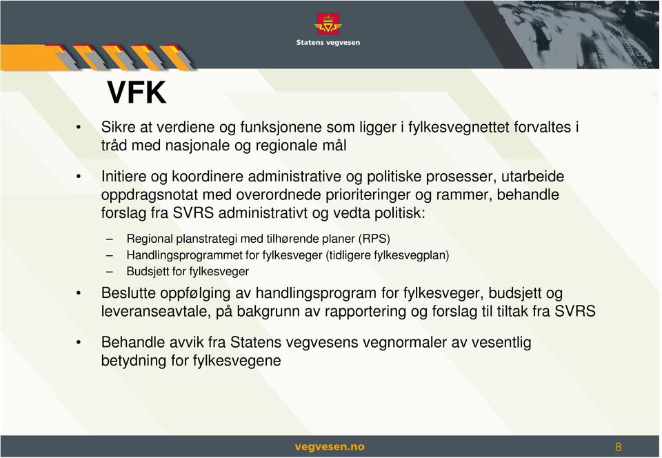 tilhørende planer (RPS) Handlingsprogrammet for fylkesveger (tidligere fylkesvegplan) Budsjett for fylkesveger Beslutte oppfølging av handlingsprogram for fylkesveger,