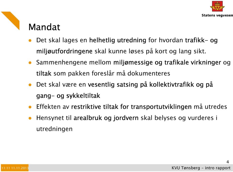 Sammenhengene mellom miljømessige messige og trafikale virkninger og tiltak som pakken foreslår må dokumenteres Det