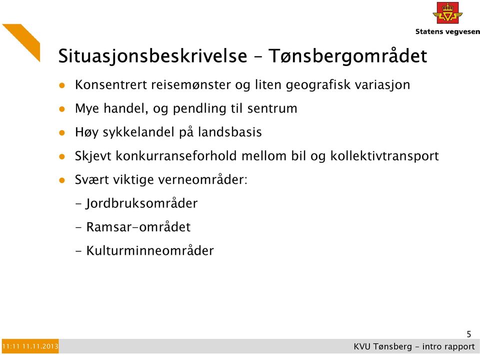 på landsbasis Skjevt konkurranseforhold mellom bil og kollektivtransport Svært