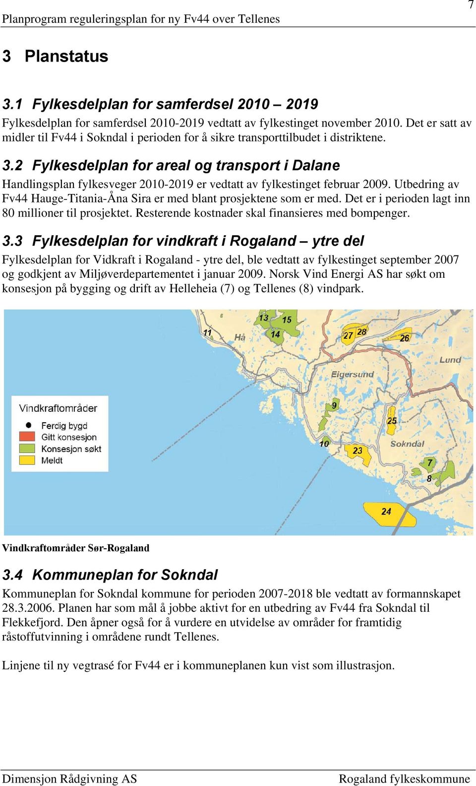 2 Fylkesdelplan for areal og transport i Dalane Handlingsplan fylkesveger 2010-2019 er vedtatt av fylkestinget februar 2009.