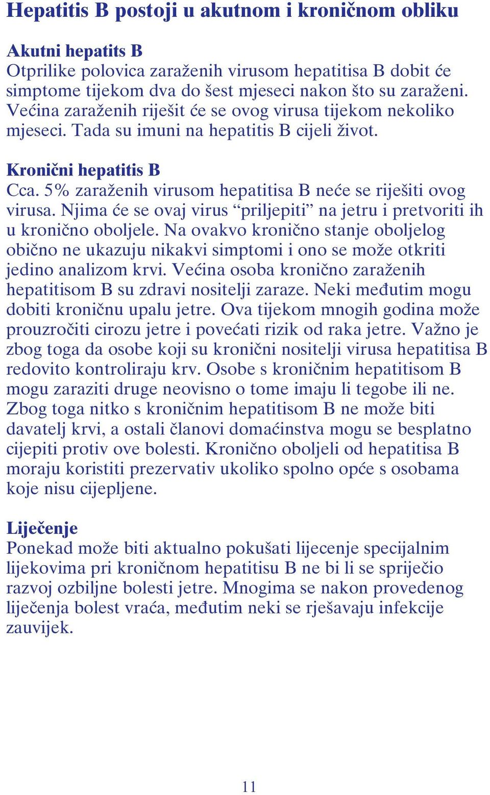 5% zaraženih virusom hepatitisa B neće se riješiti ovog virusa. Njima će se ovaj virus priljepiti na jetru i pretvoriti ih u kronično oboljele.