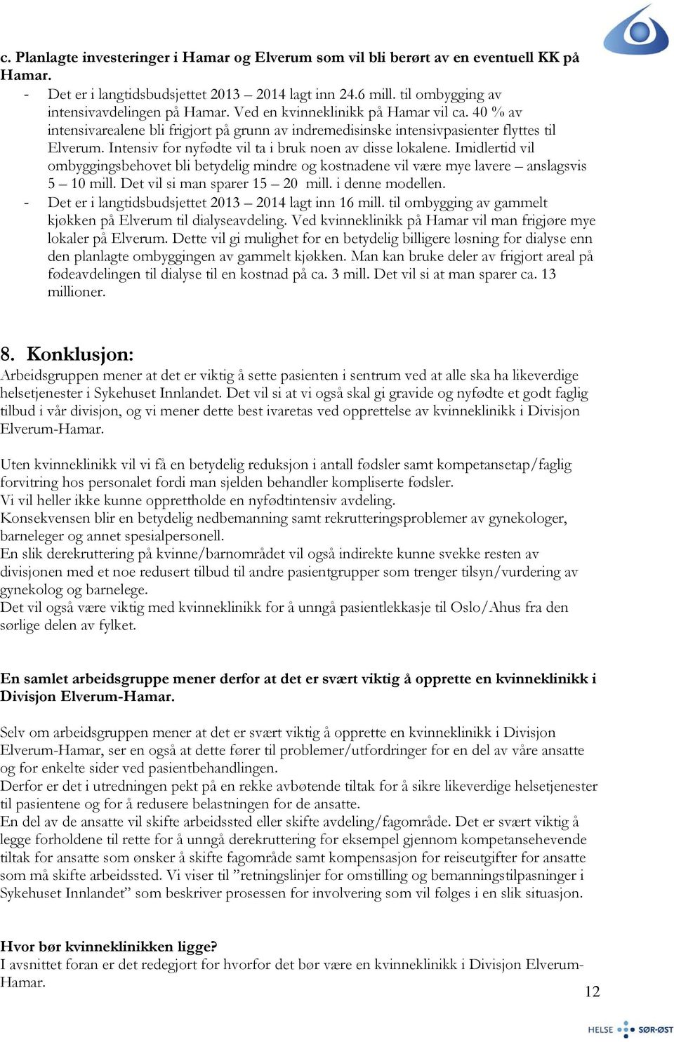 Intensiv for nyfødte vil ta i bruk noen av disse lokalene. Imidlertid vil ombyggingsbehovet bli betydelig mindre og kostnadene vil være mye lavere anslagsvis 5 10 mill.