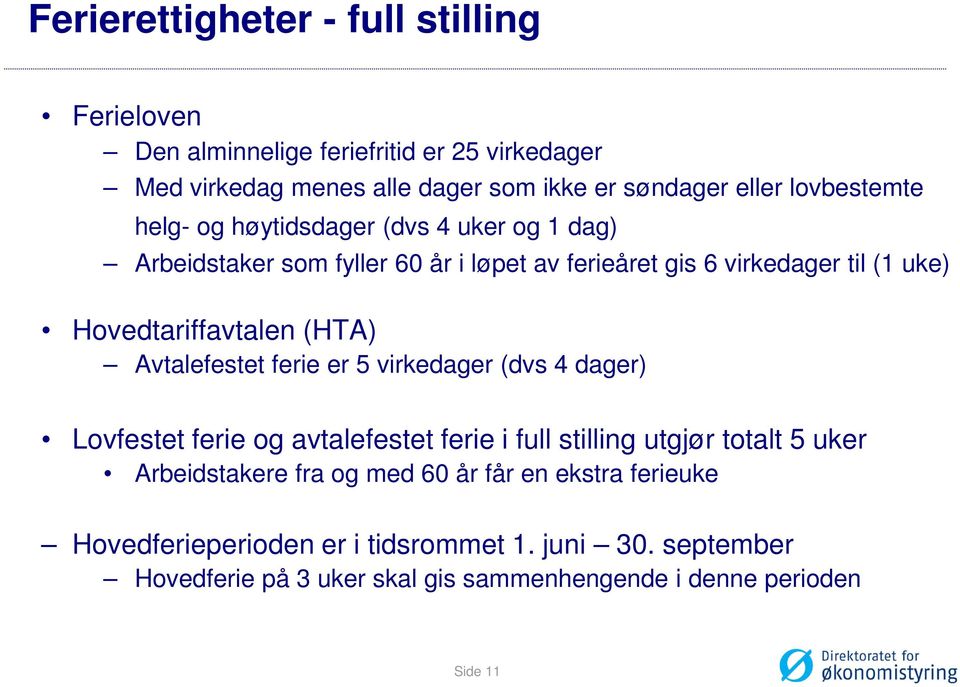 Hovedtariffavtalen (HTA) Avtalefestet ferie er 5 virkedager (dvs 4 dager) Lovfestet ferie og avtalefestet ferie i full stilling utgjør totalt 5 uker