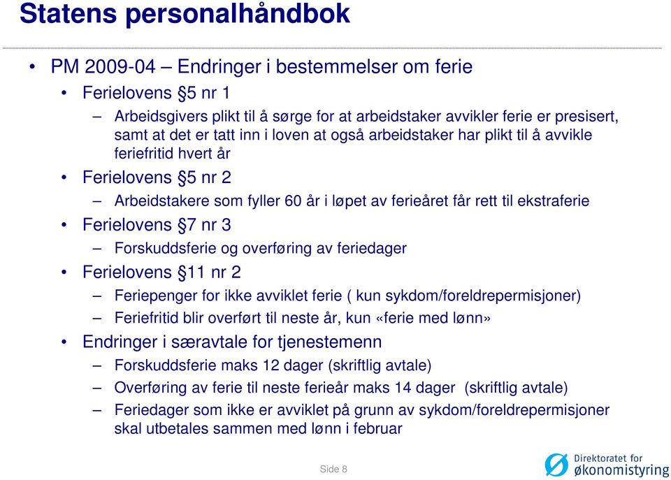 Forskuddsferie og overføring av feriedager Ferielovens 11 nr 2 Feriepenger for ikke avviklet ferie ( kun sykdom/foreldrepermisjoner) Feriefritid blir overført til neste år, kun «ferie med lønn»