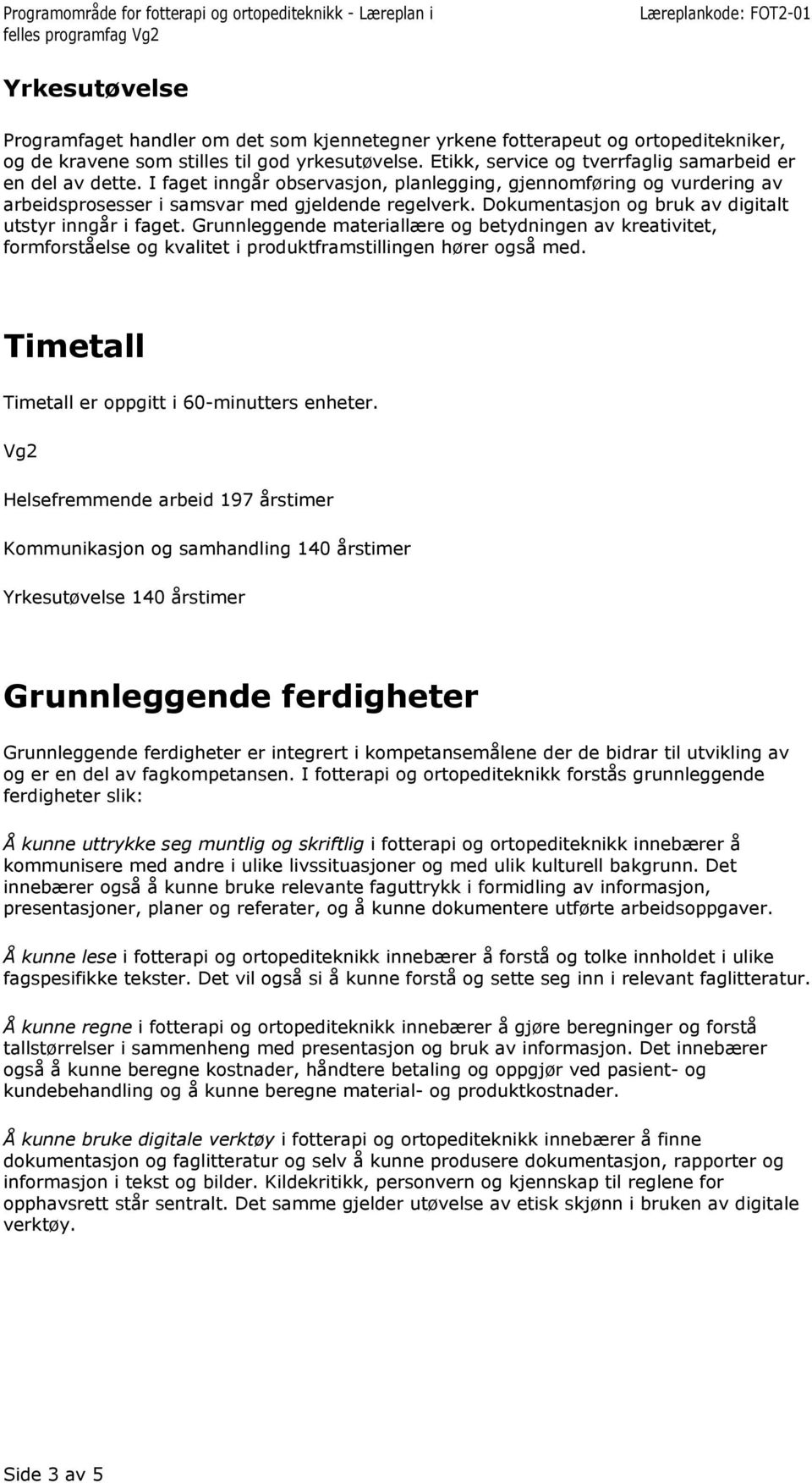 Grunnleggende materiallære og betydningen av kreativitet, formforståelse og kvalitet i produktframstillingen hører også med. Timetall Timetall er oppgitt i 60-minutters enheter.