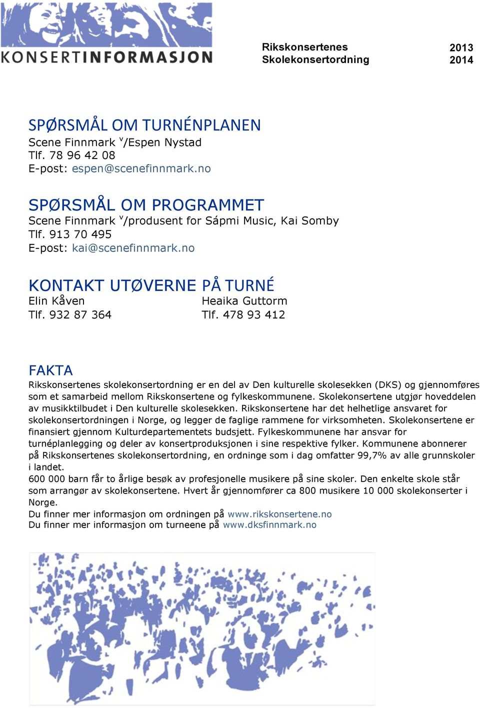 478 93 412 FAKTA Rikskonsertenes skolekonsertordning er en del av Den kulturelle skolesekken (DKS) og gjennomføres som et samarbeid mellom Rikskonsertene og fylkeskommunene.
