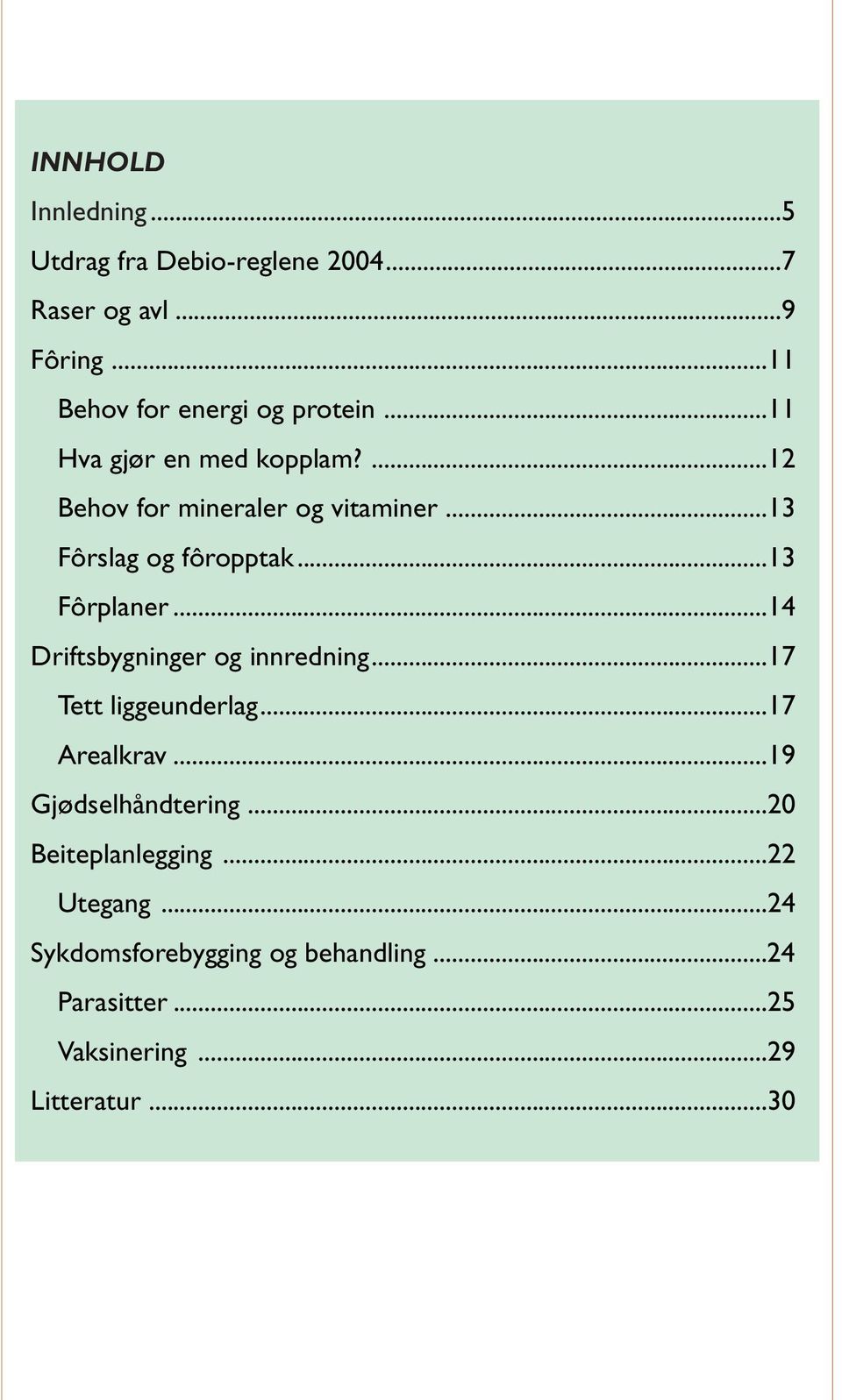 ..14 Driftsbygninger og innredning...17 Tett liggeunderlag...17 Arealkrav...19 Gjødselhåndtering.