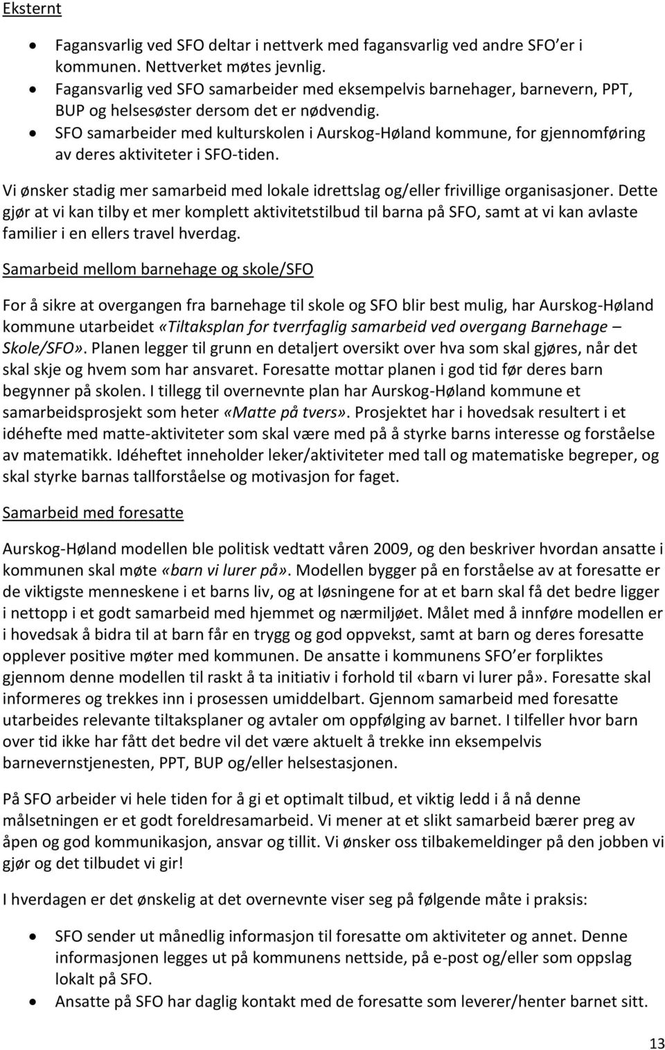 SFO samarbeider med kulturskolen i Aurskog-Høland kommune, for gjennomføring av deres aktiviteter i SFO-tiden. Vi ønsker stadig mer samarbeid med lokale idrettslag og/eller frivillige organisasjoner.