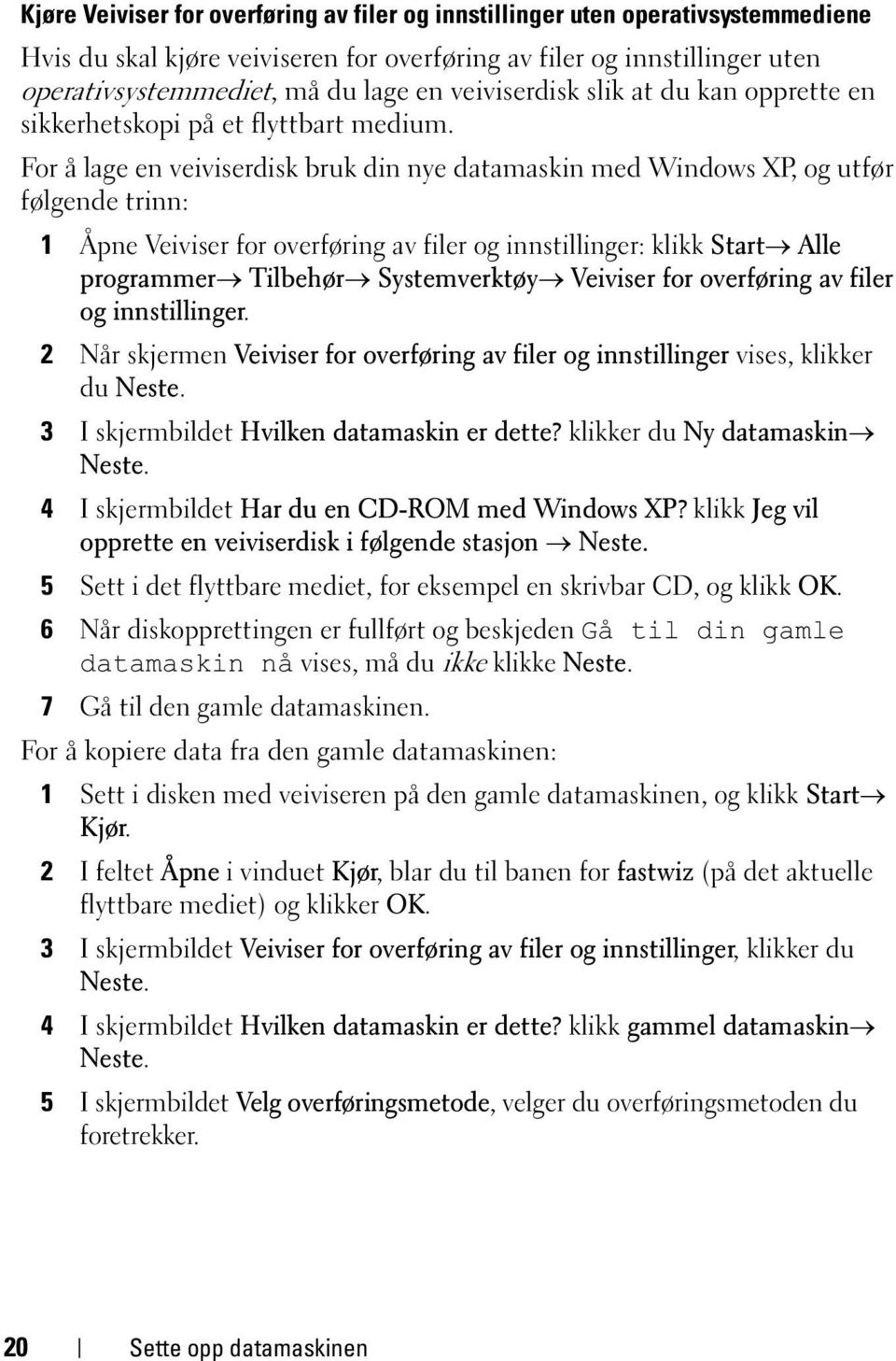 For å lage en veiviserdisk bruk din nye datamaskin med Windows XP, og utfør følgende trinn: 1 Åpne Veiviser for overføring av filer og innstillinger: klikk Start Alle programmer Tilbehør